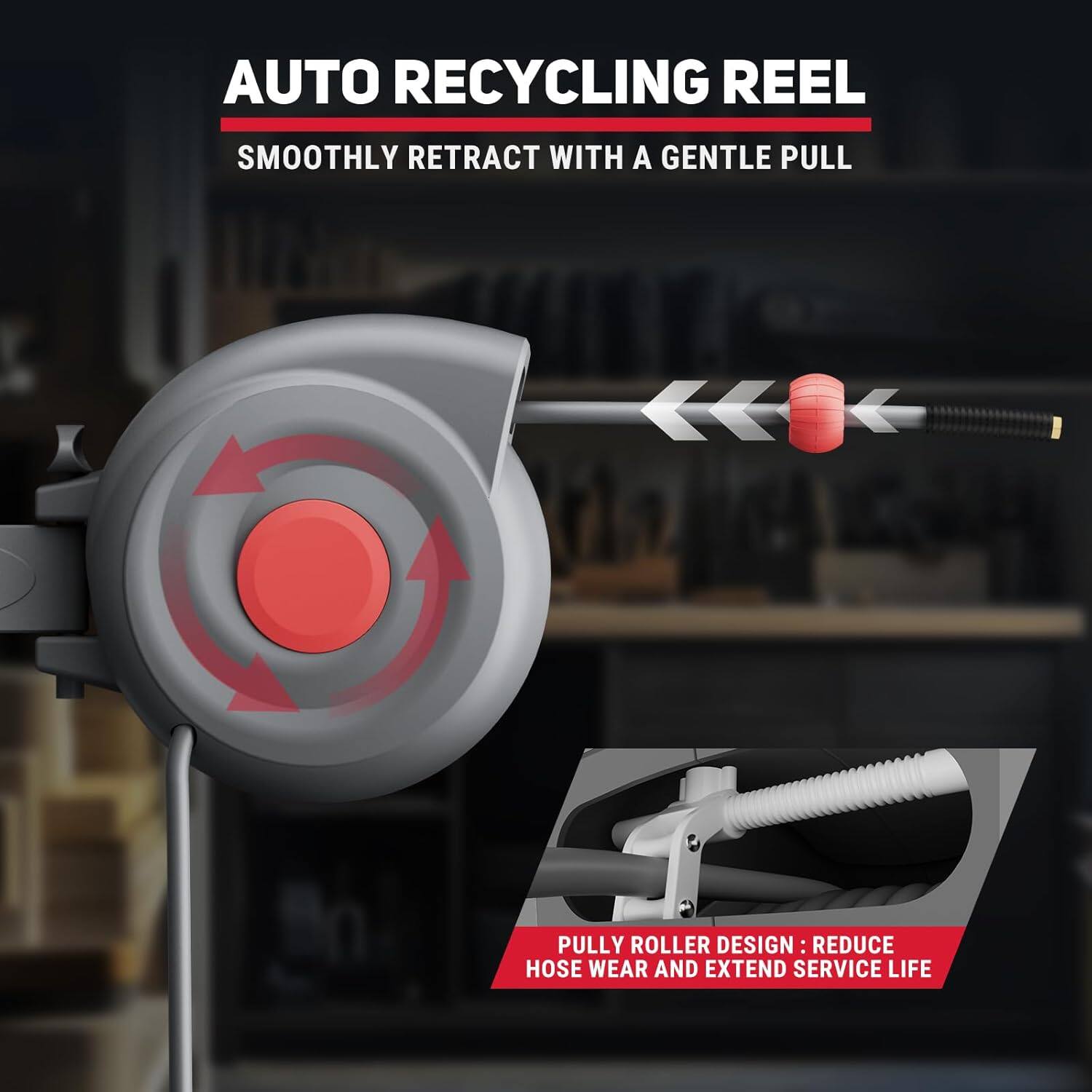 AUTO RECYCLING REEL  
SMOOTHLY RETRACT WITH A GENTLE PULL  

PULLY ROLLER DESIGN: REDUCE HOSE WEAR AND EXTEND SERVICE LIFE