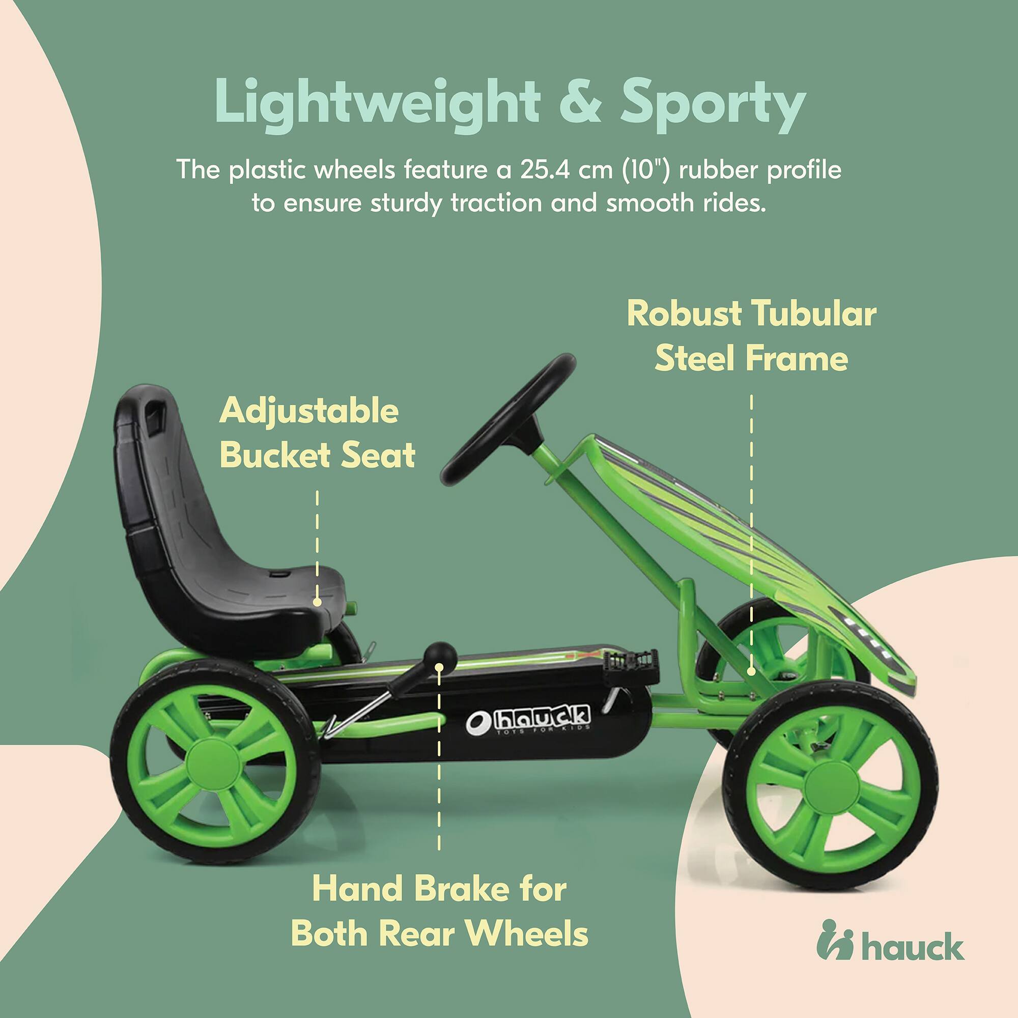 Lightweight & Sporty  
The plastic wheels feature a 25.4 cm (10") rubber profile to ensure sturdy traction and smooth rides.  

Adjustable Bucket Seat  

Robust Tubular Steel Frame  

Hand Brake for Both Rear Wheels  

hauck