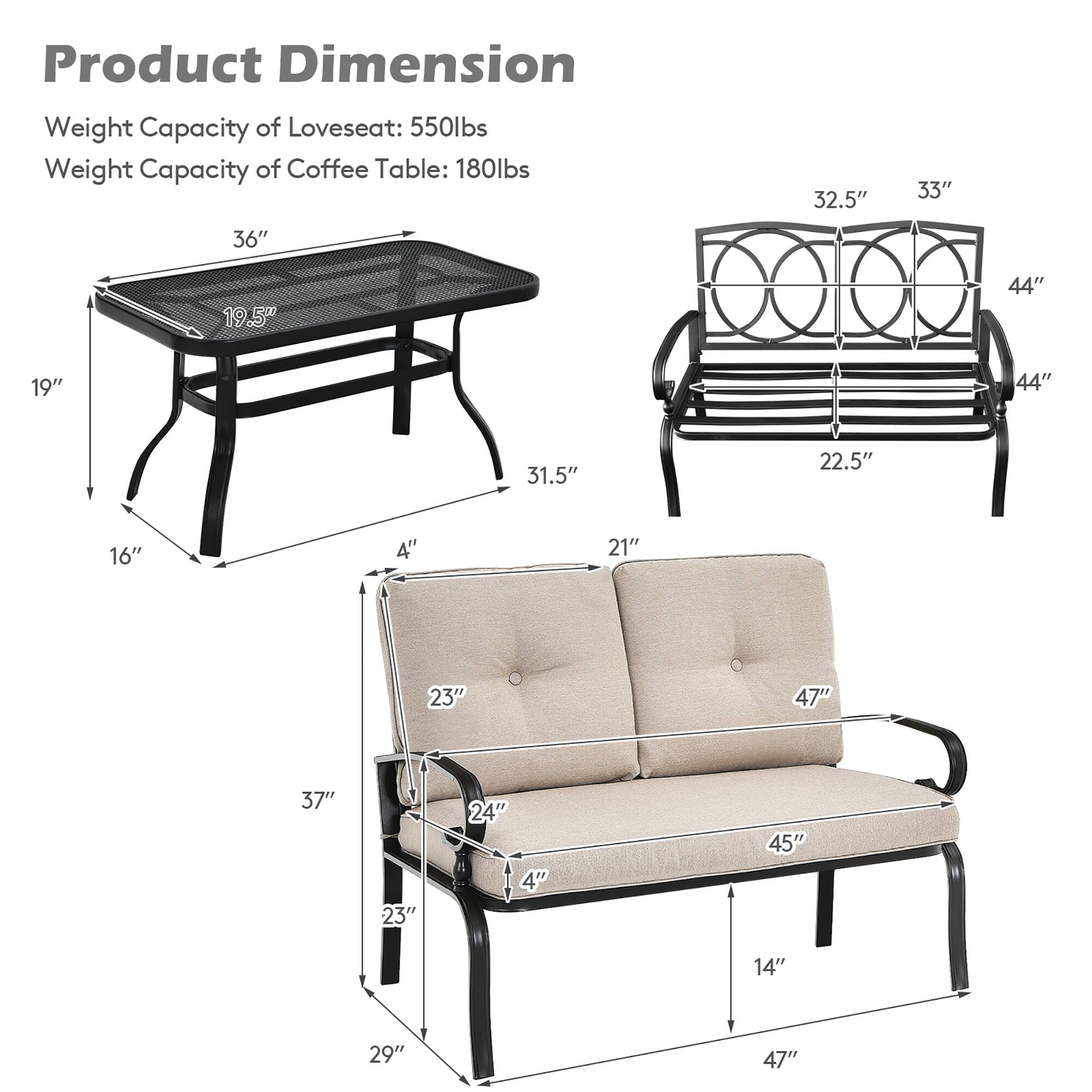 Product Dimension
Weight Capacity of Loveseat: 550lbs
Weight Capacity of Coffee Table: 180lbs

32.5" 33" 36" 19.5" 44" 19" 44" 31.5" 22.5" 16" 4" 21" 23" 47" 37" 23" 24" 4" 45" 14" 29" 47"
