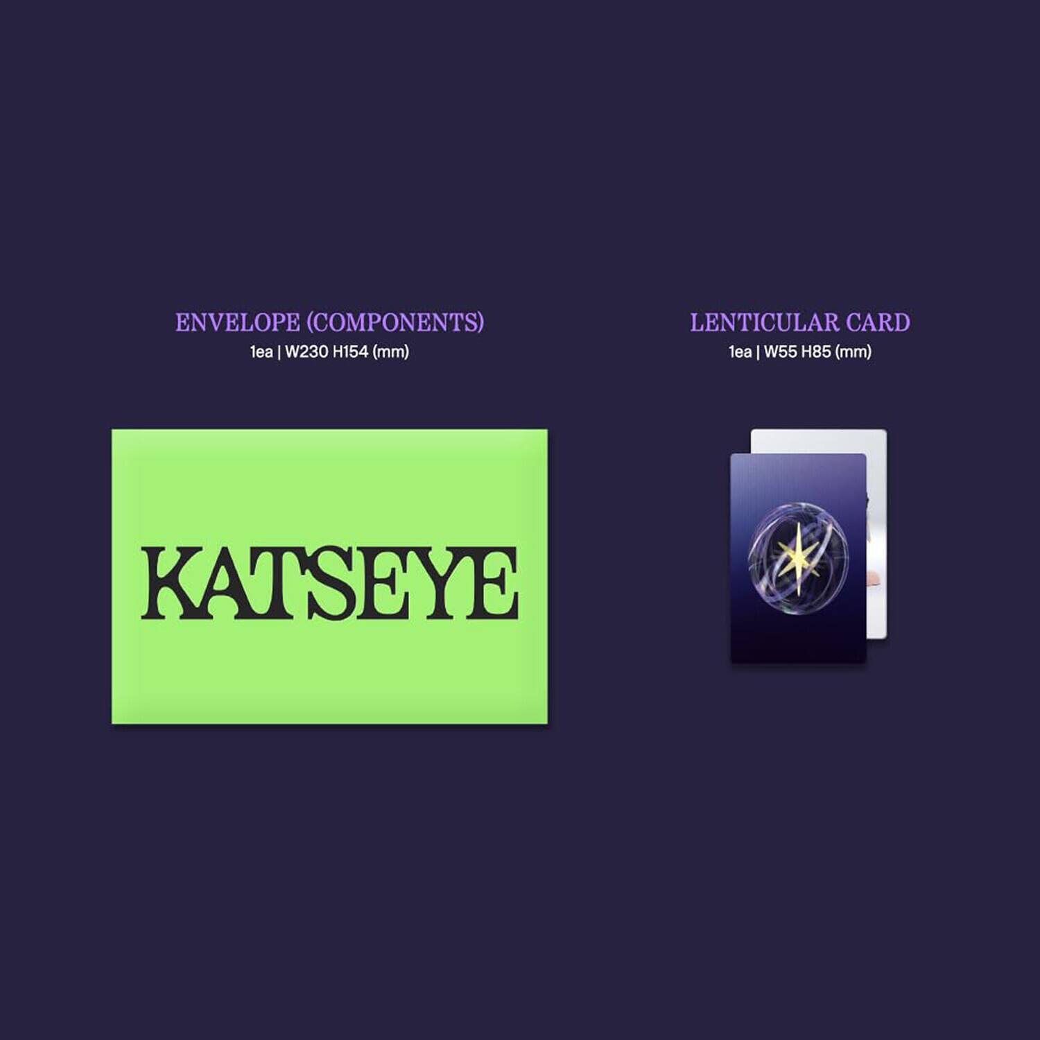 ENVELOPE (COMPONENTS)  
1ea | W230 H154 (mm)  

LENTICULAR CARD  
1ea | W55 H85 (mm)  

KATSEYE