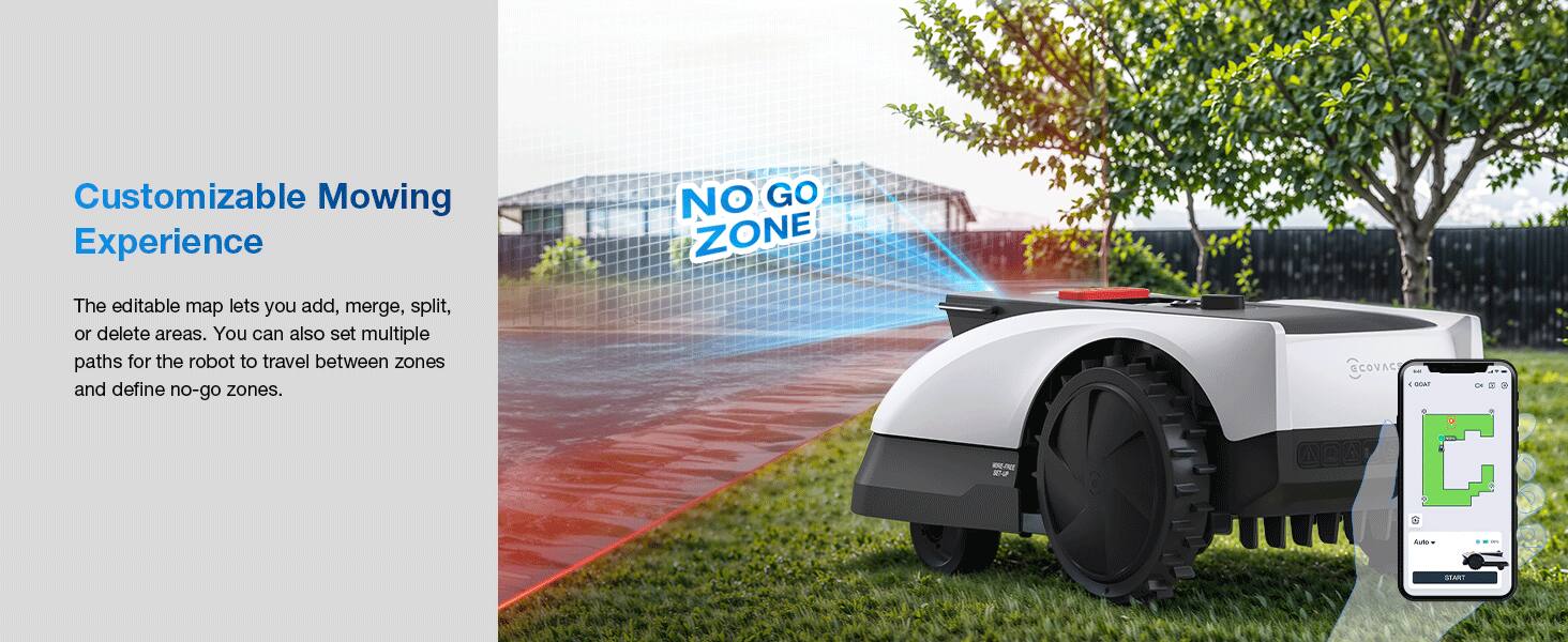 Customizable Mowing Experience

The editable map lets you add, merge, split, or delete areas. You can also set multiple paths for the robot to travel between zones and define no-go zones.

NO GO ZONE

@CoVACi COVAC - 4   nuts - - SIAI