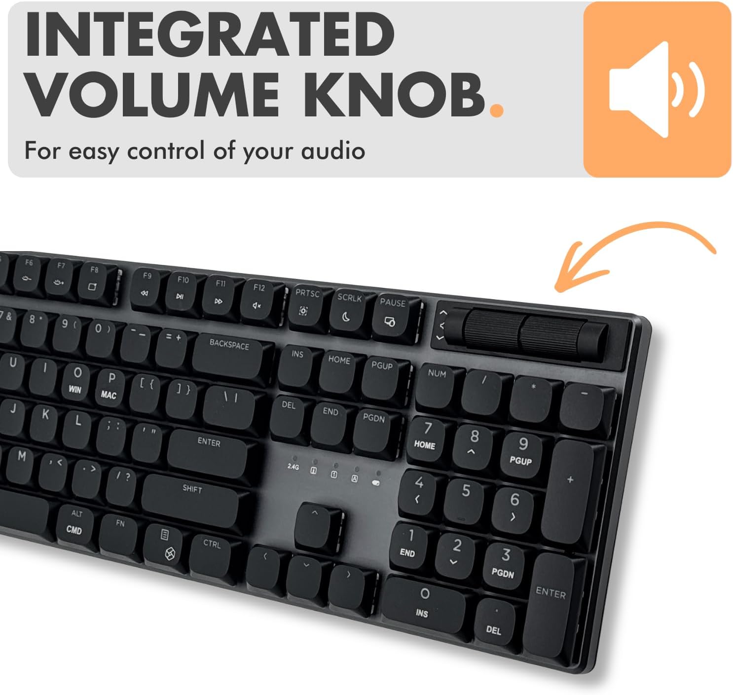 INTEGRATED VOLUME KNOB  
For easy control of your audio