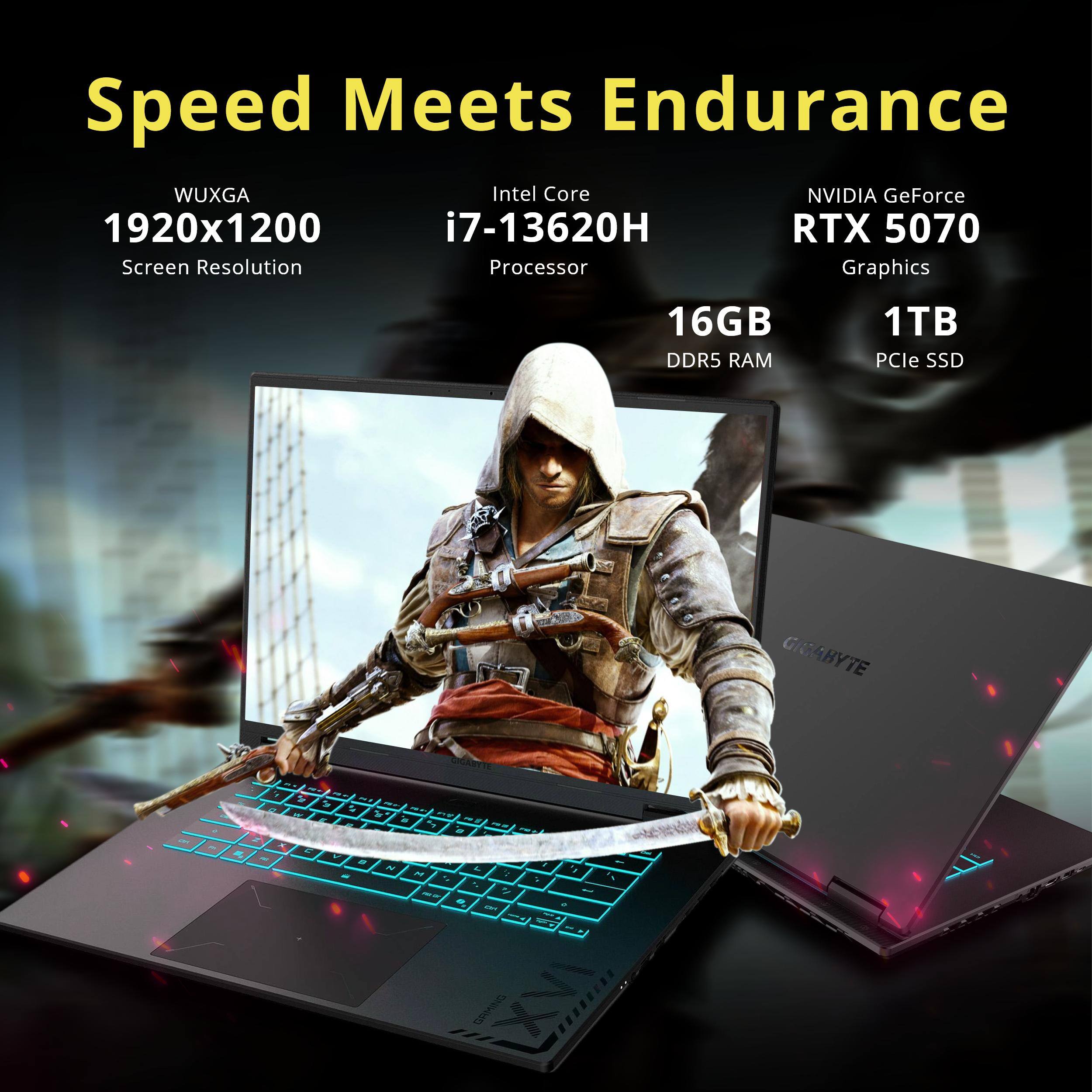 Speed Meets Endurance  
WUXGA 1920x1200 Screen Resolution  
Intel Core i7-13620H Processor  
NVIDIA GeForce RTX 5070 Graphics  
16GB DDR5 RAM  
1TB PCIe SSD  
GIGABYTE
