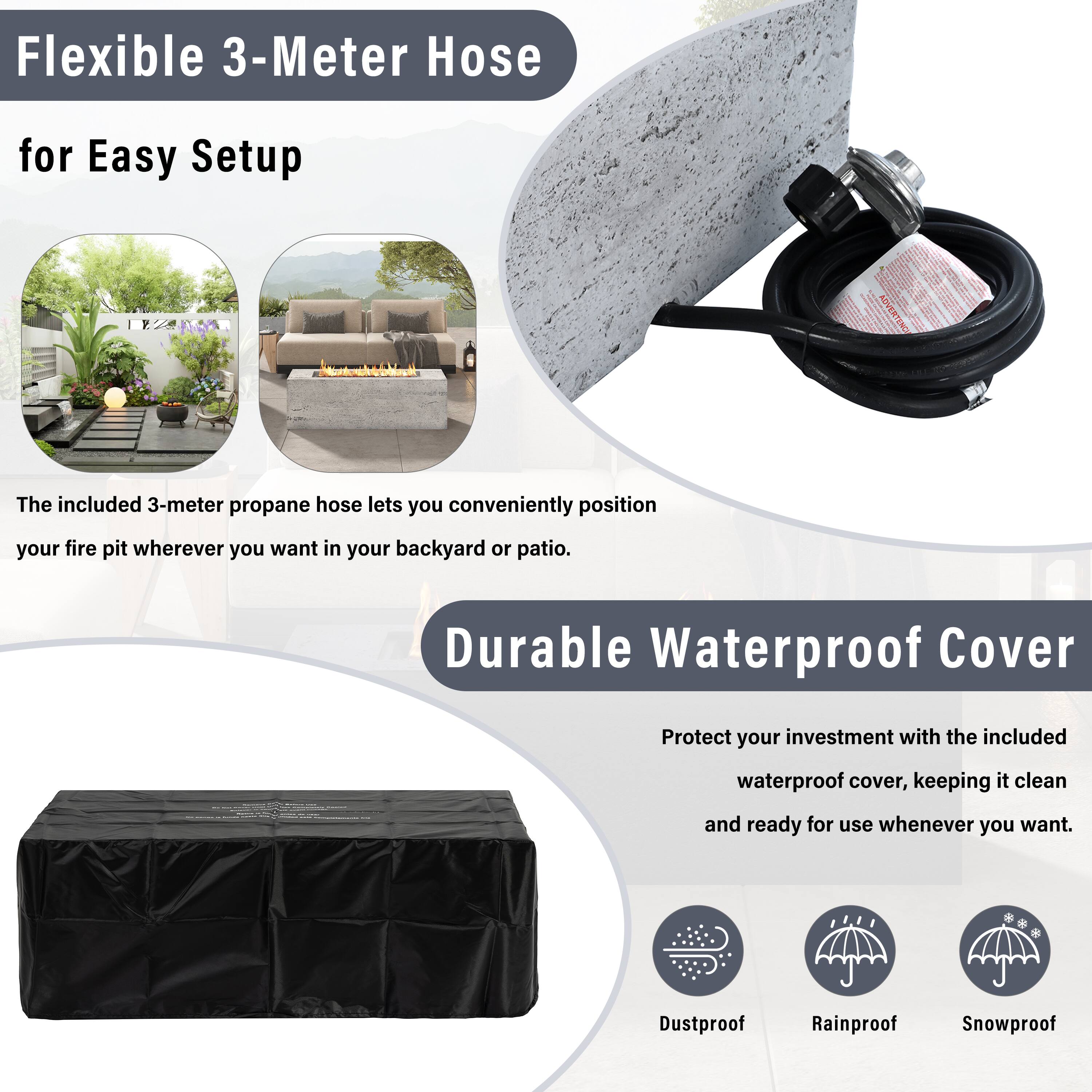Flexible 3-Meter Hose for Easy Setup

The included 3-meter propane hose lets you conveniently position your fire pit wherever you want in your backyard or patio.

Durable Waterproof Cover

Protect your investment with the included waterproof cover, keeping it clean and ready for use whenever you want.

Dustproof Rainproof Snowproof
