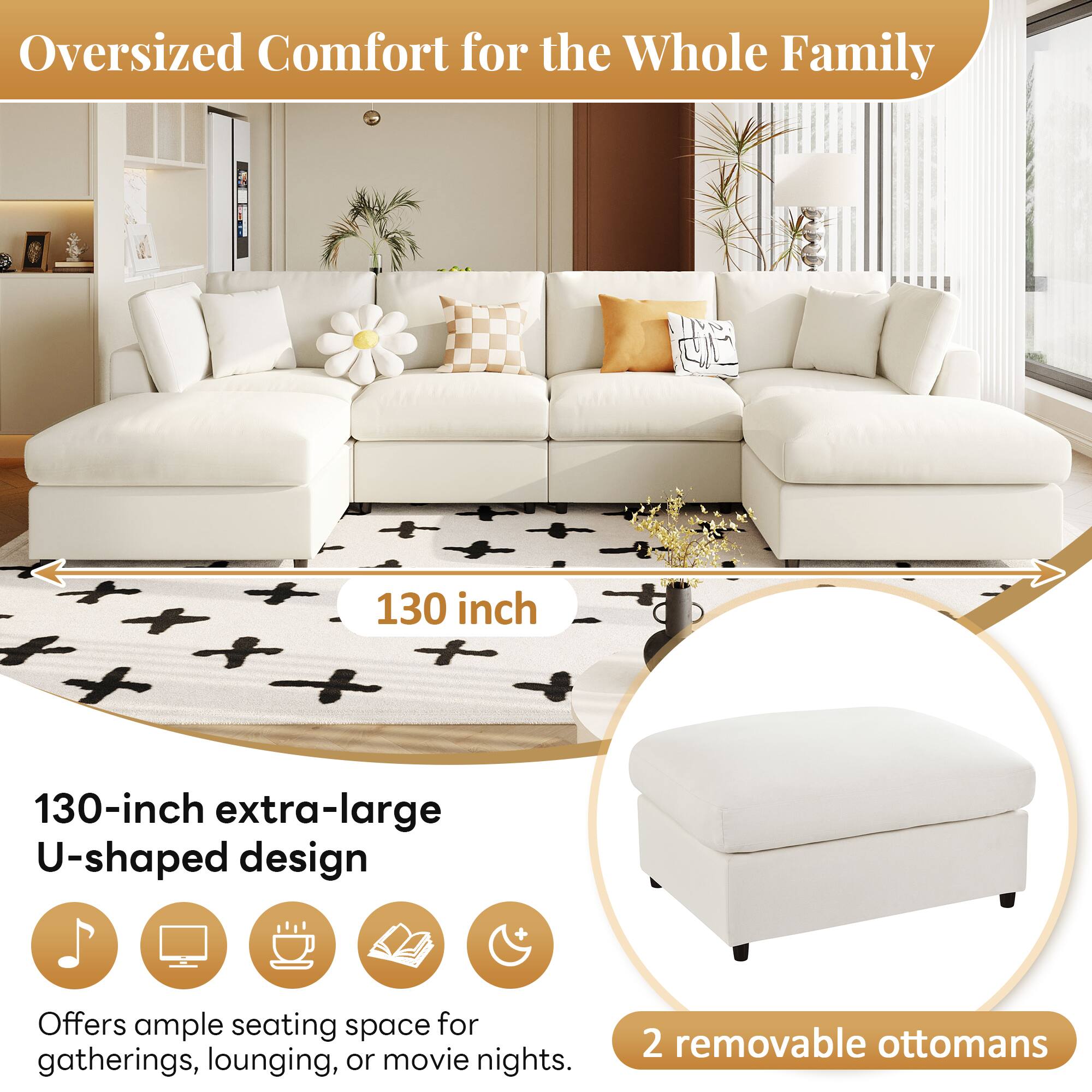 Oversized Comfort for the Whole Family

130-inch extra-large U-shaped design

Offers ample seating space for gatherings, lounging, or movie nights.

2 removable ottomans