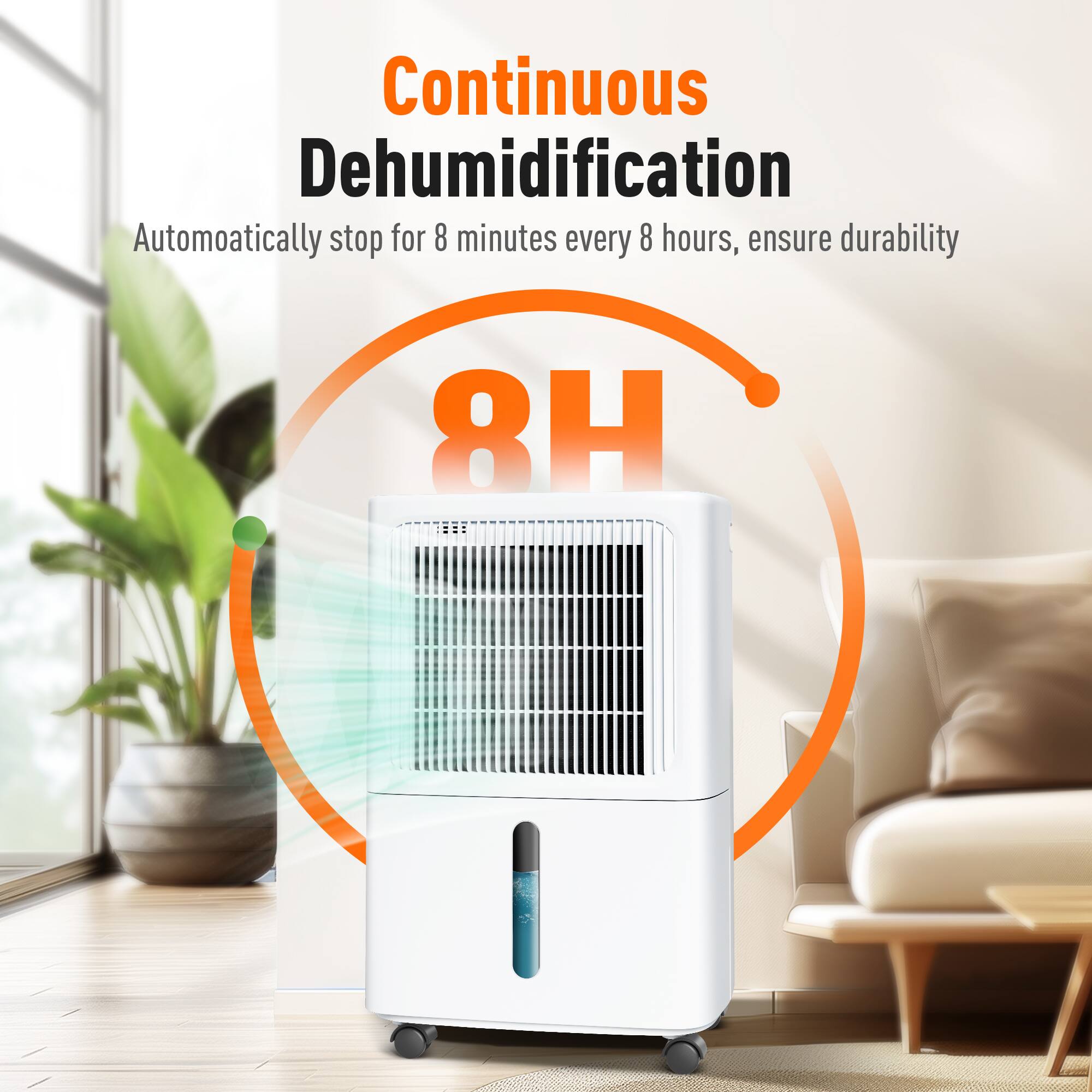 Continuous Dehumidification  
Automatically stop for 8 minutes every 8 hours, ensure durability  
8H