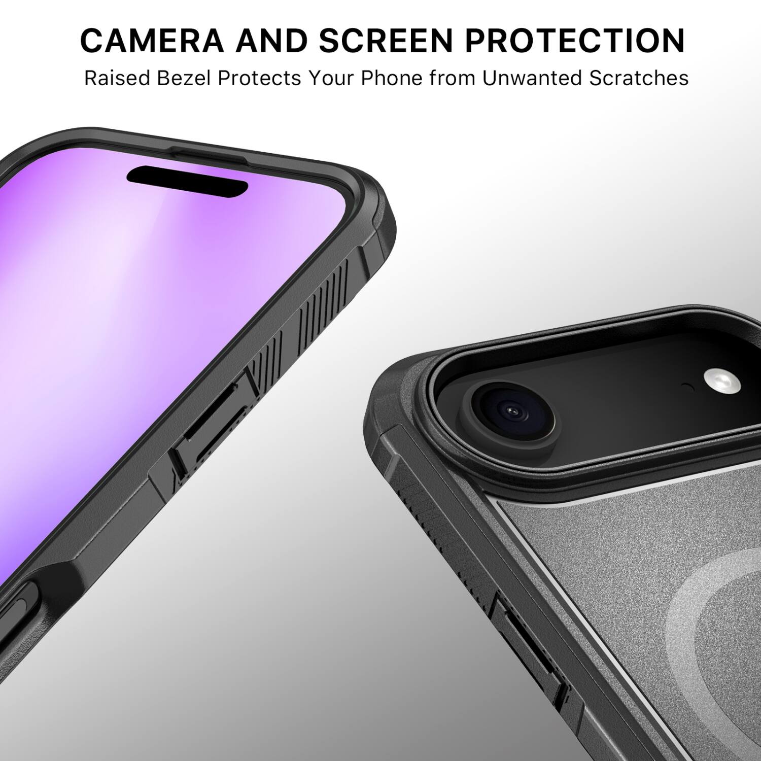CAMERA AND SCREEN PROTECTION  
Raised Bezel Protects Your Phone from Unwanted Scratches