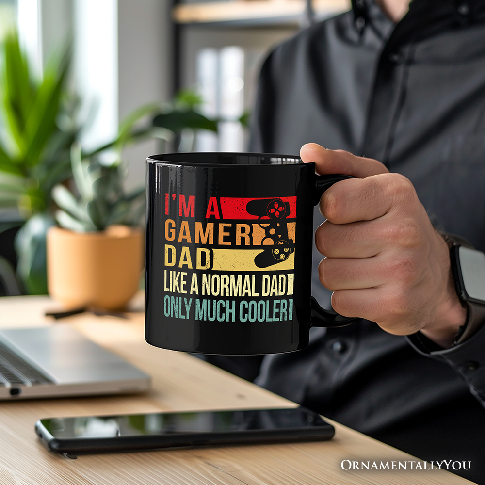 I'M A GAMER DAD LIKE A NORMAL DAD ONLY MUCH COOLER!  
ORNAMENTALLY YOU