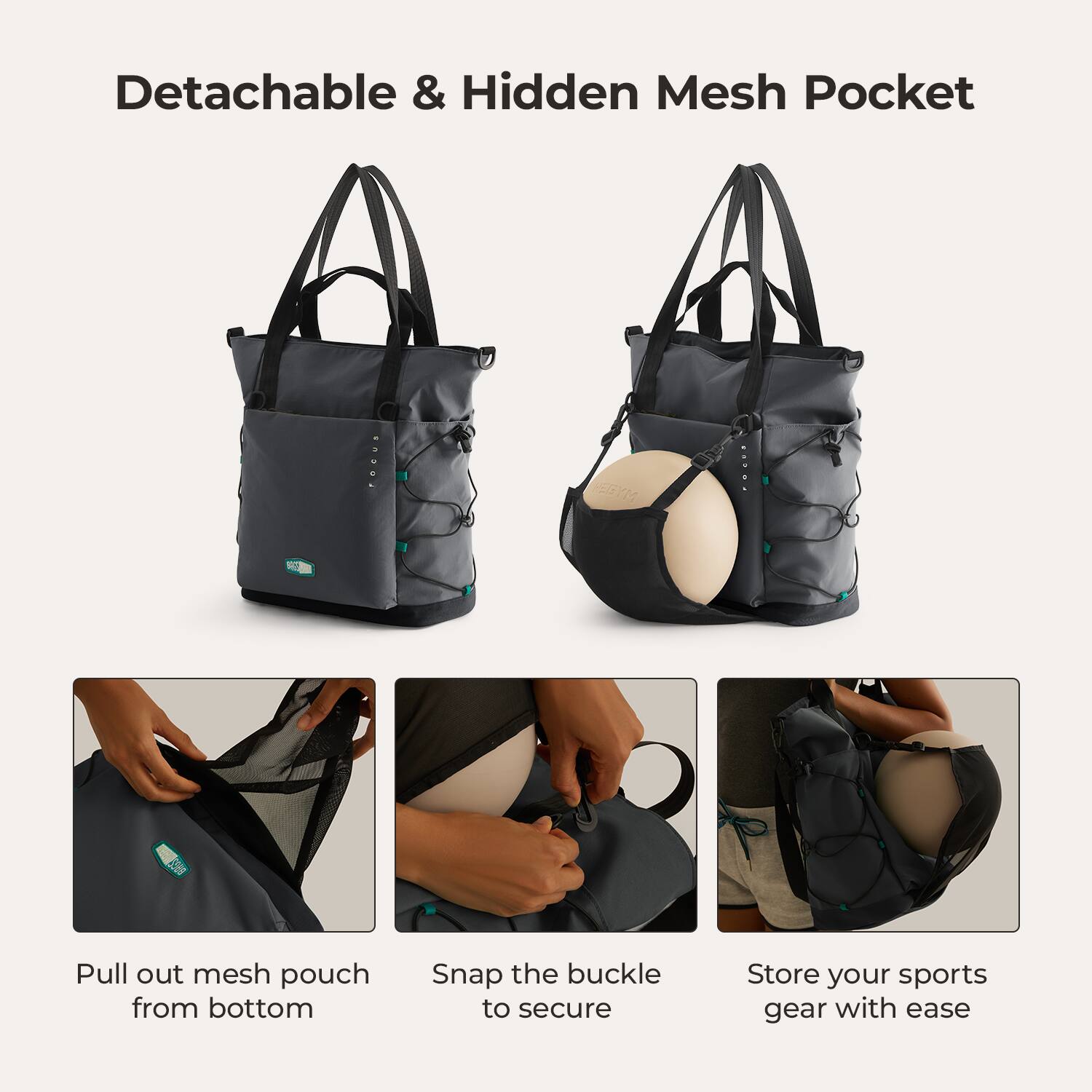 Detachable & Hidden Mesh Pocket

- Pull out mesh pouch from bottom
- Snap the buckle to secure
- Store your sports gear with ease