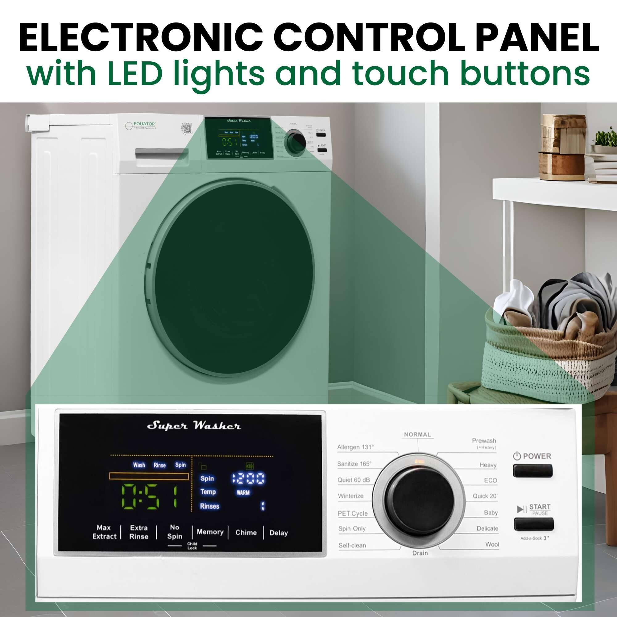 ELECTRONIC CONTROL PANEL with LED lights and touch buttons

Super Washer

- Wash
- Rinse
- Spin
- Spin
- Temp
- Rinses
- Max
- Extra
- No
- Memory
- Chime
- Delay
- Allergen 131°
- Sanitize 165°
- Quiet 60 dB
- Winterize
- PET Cycle
- Spin Only
- Self-clean
- NORMAL
- Prewash
- Heavy
- ECO
- Quick 20°
- Baby
- Delicate
- Wool
- POWER
- START
- PAUSE
- Add-a-Box 3°
- Drain