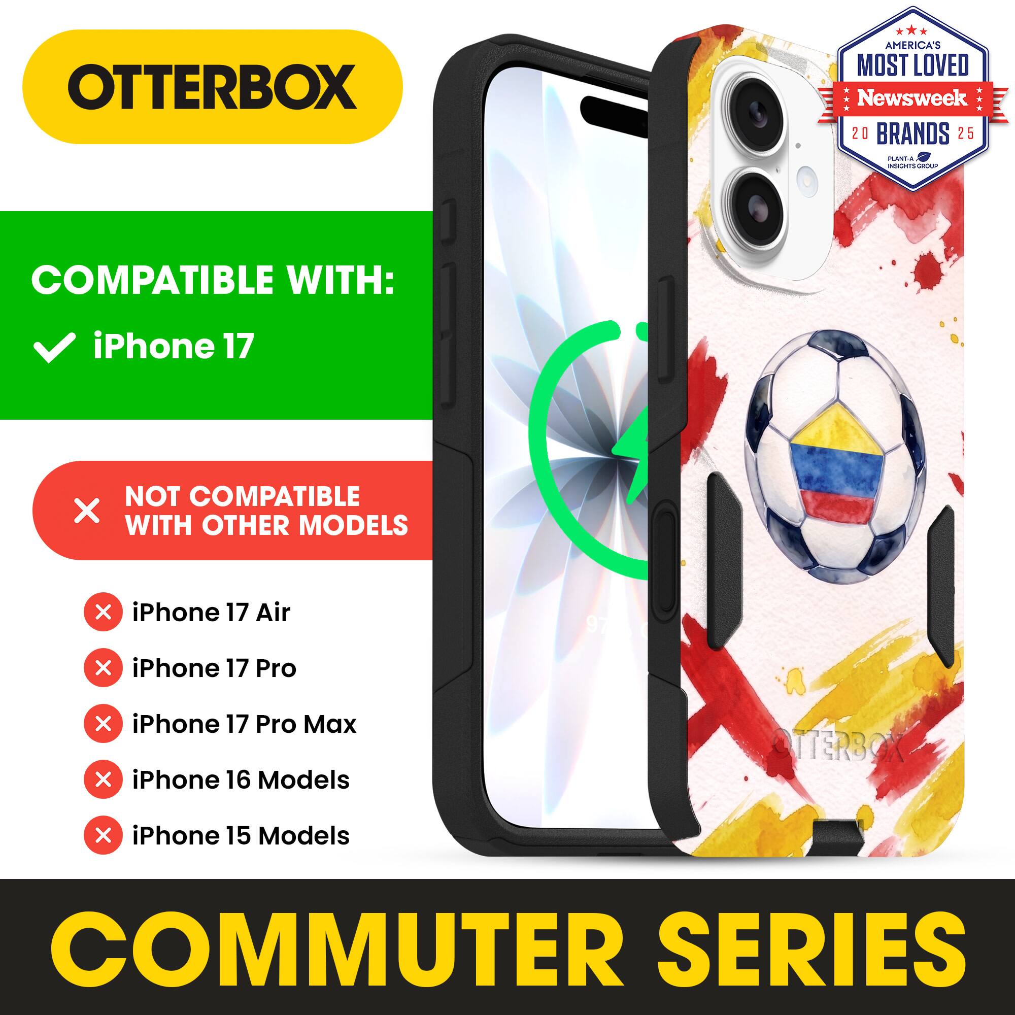 OTTERBOX AMERICA'S MOST LOVED Newsweek 20 BRANDS 25

COMPATIBLE WITH: iPhone 17

NOT COMPATIBLE WITH OTHER MODELS

iPhone 17 Air
iPhone 17 Pro
iPhone 17 Pro Max
iPhone 16 Models
iPhone 15 Models

COMMUTER SERIES