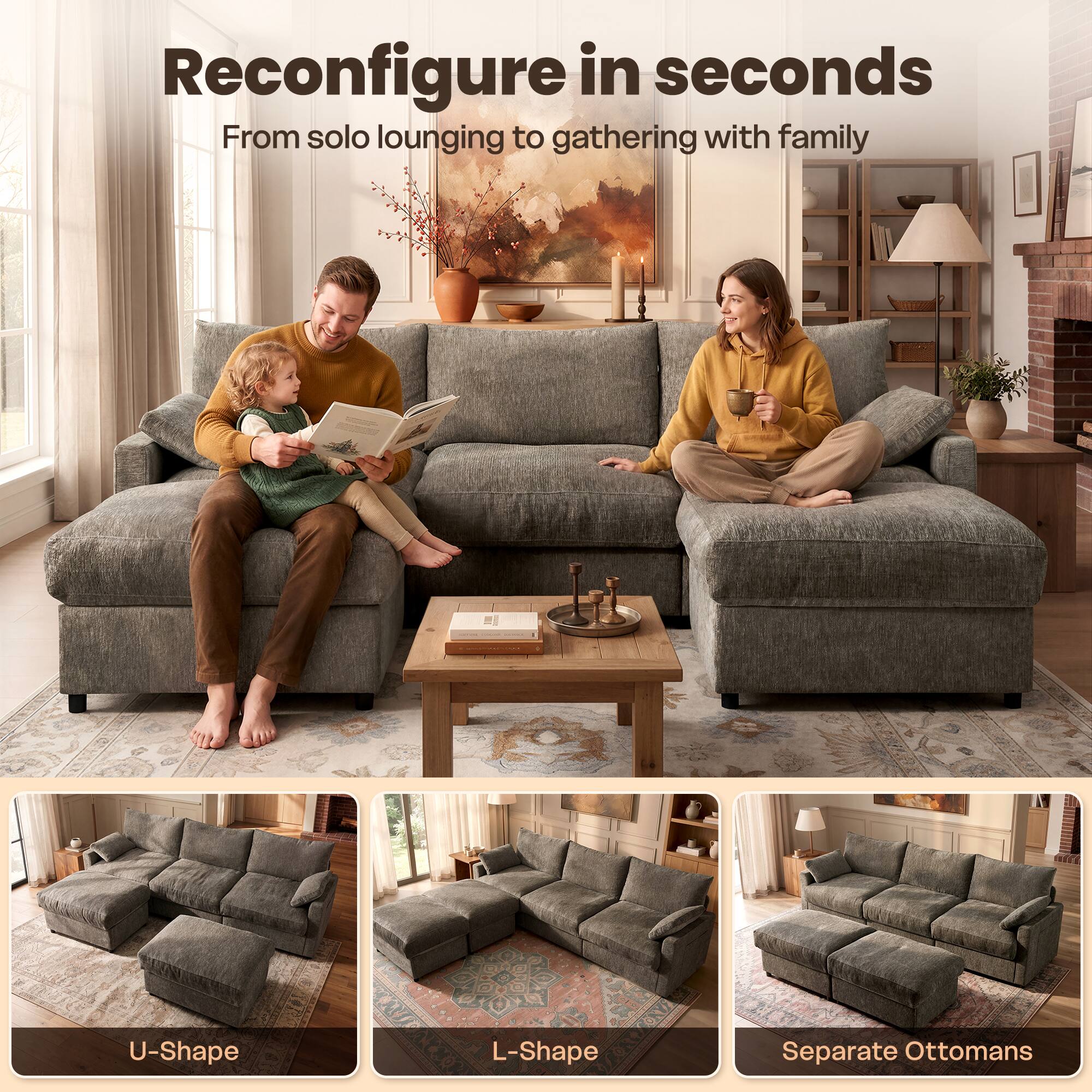 Reconfigure in seconds  
From solo lounging to gathering with family

U-Shape  
L-Shape  
Separate Ottomans