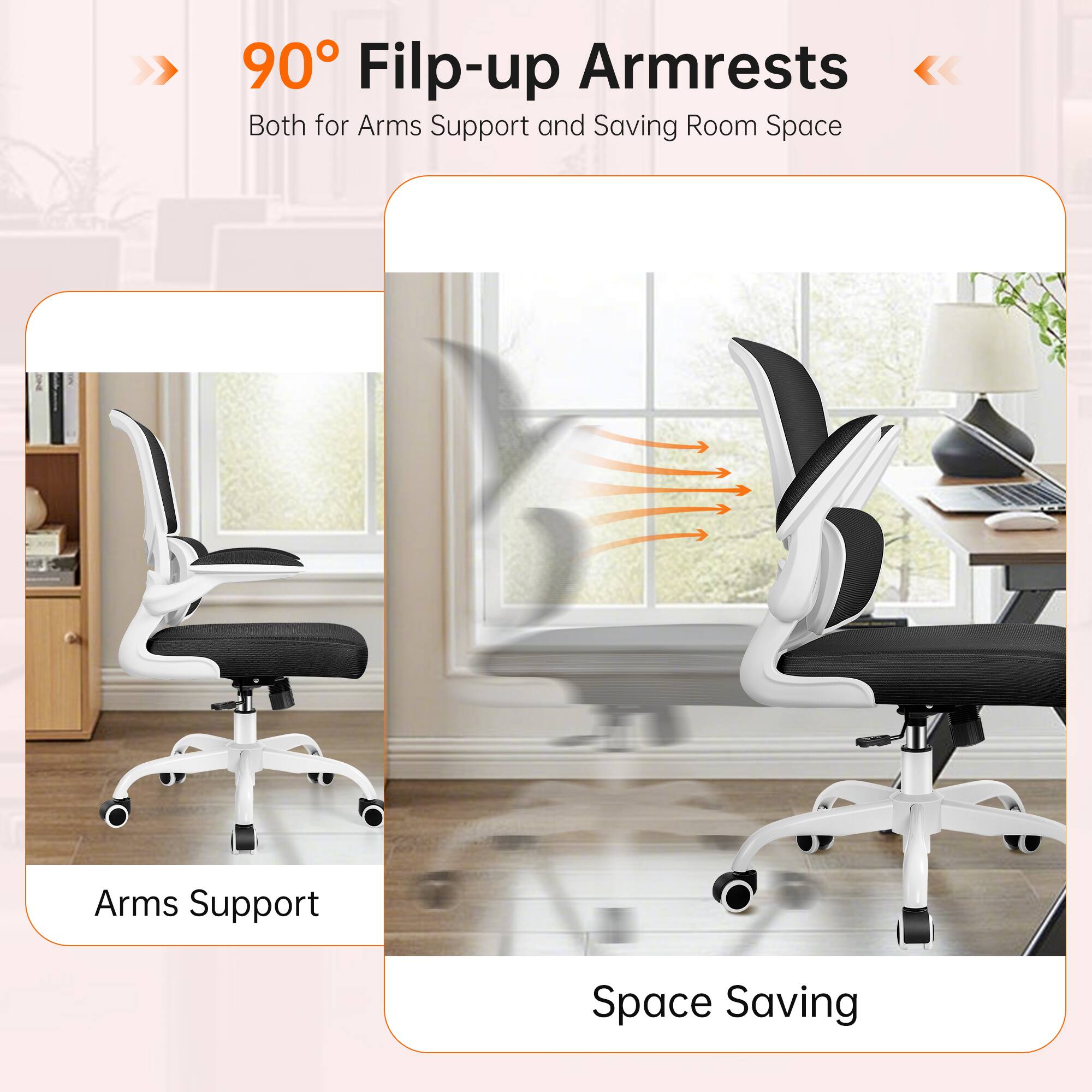 90° Flip-up Armrests  
Both for Arms Support and Saving Room Space

Arms Support  
Space Saving