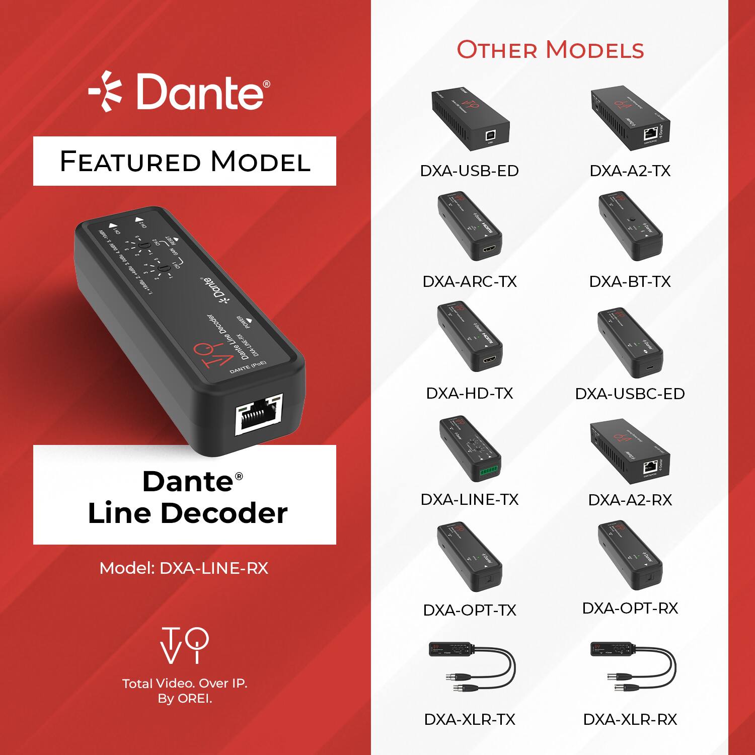 Dante

FEATURED MODEL

Dante Line Decoder

Model: DXA-LINE-RX

Total Video. Over IP. By OREI.

OTHER MODELS

DXA-USB-ED
DXA-A2-TX
DXA-ARC-TX
DXA-BT-TX
DXA-HD-TX
DXA-USBC-ED
DXA-LINE-TX
DXA-A2-RX
DXA-OPT-TX
DXA-OPT-RX
DXA-XLR-TX
DXA-XLR-RX