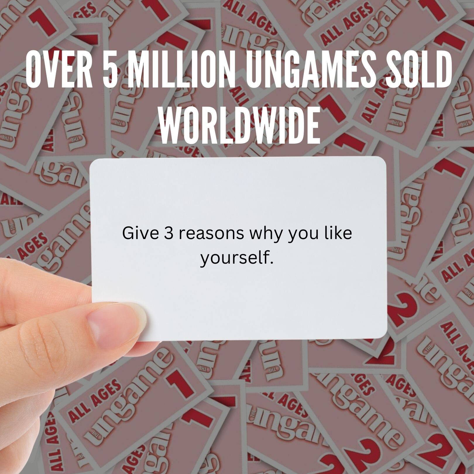 OVER 5 MILLION UNGAMES SOLD WORLDWIDE

Give 3 reasons why you like yourself.