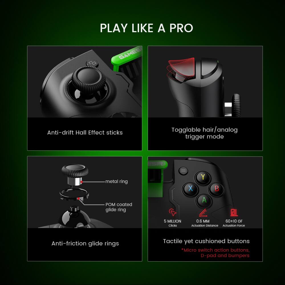 PLAY LIKE A PRO GAMES Anti-drift Hall Effect sticks Togglable hair/analog hair/ trigger mode metal ring ESIR I X Y B POM coated glide ring 5 MILLION Clicks A 0.6 MM 6010 OF Actuation bastance Actuation Force Anti-friction glide rings Tactile yet cushioned buttons *Micro switch action buttons, D-pad and bumpers