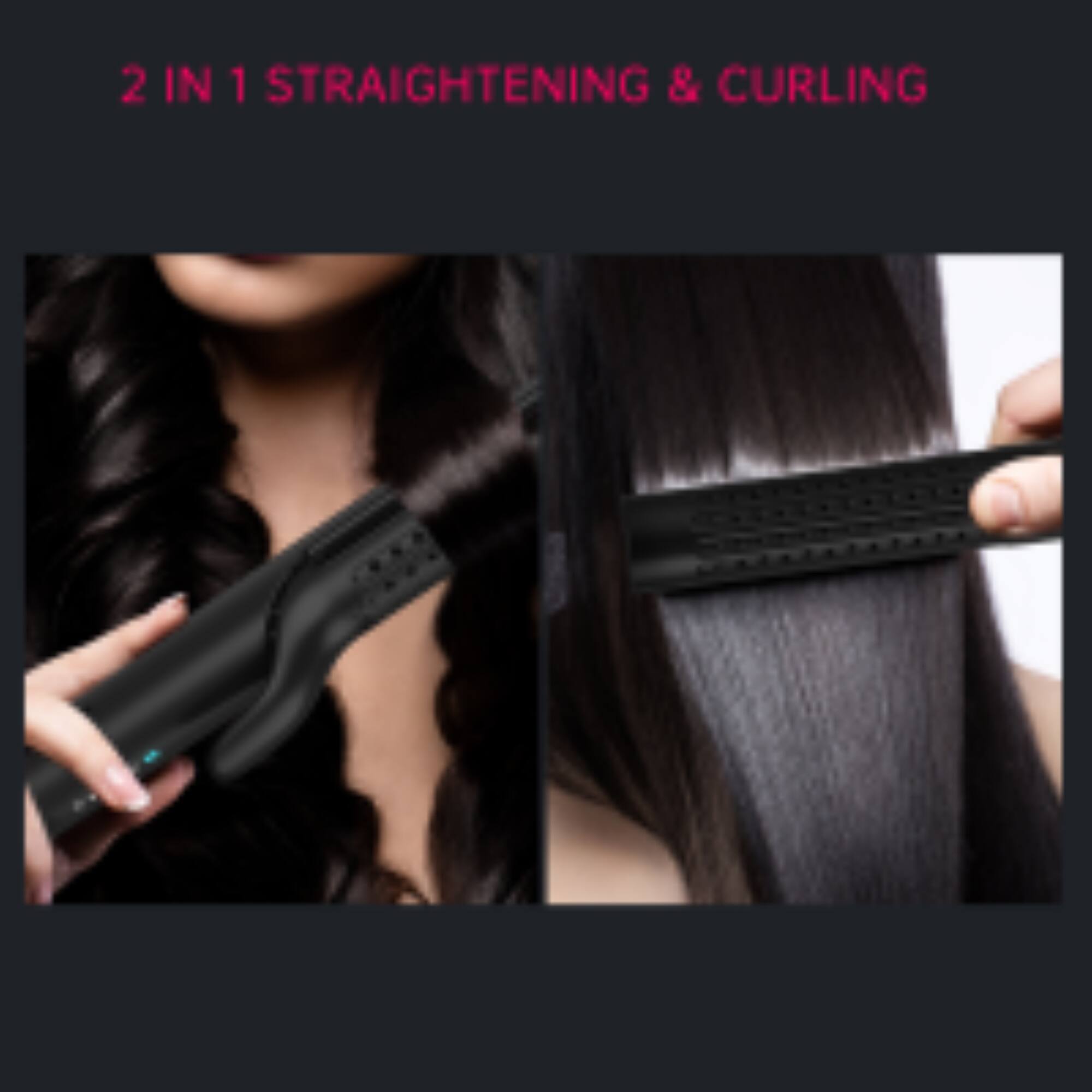 2 IN 1 STRAIGHTENING & CURLING