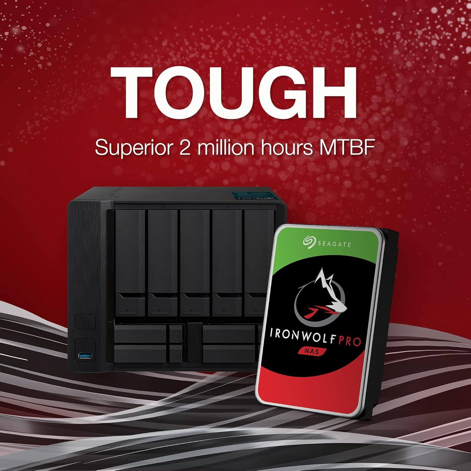 TOUGH  
Superior 2 million hours MTBF  

SEAGATE  
IRONWOLF PRO NAS