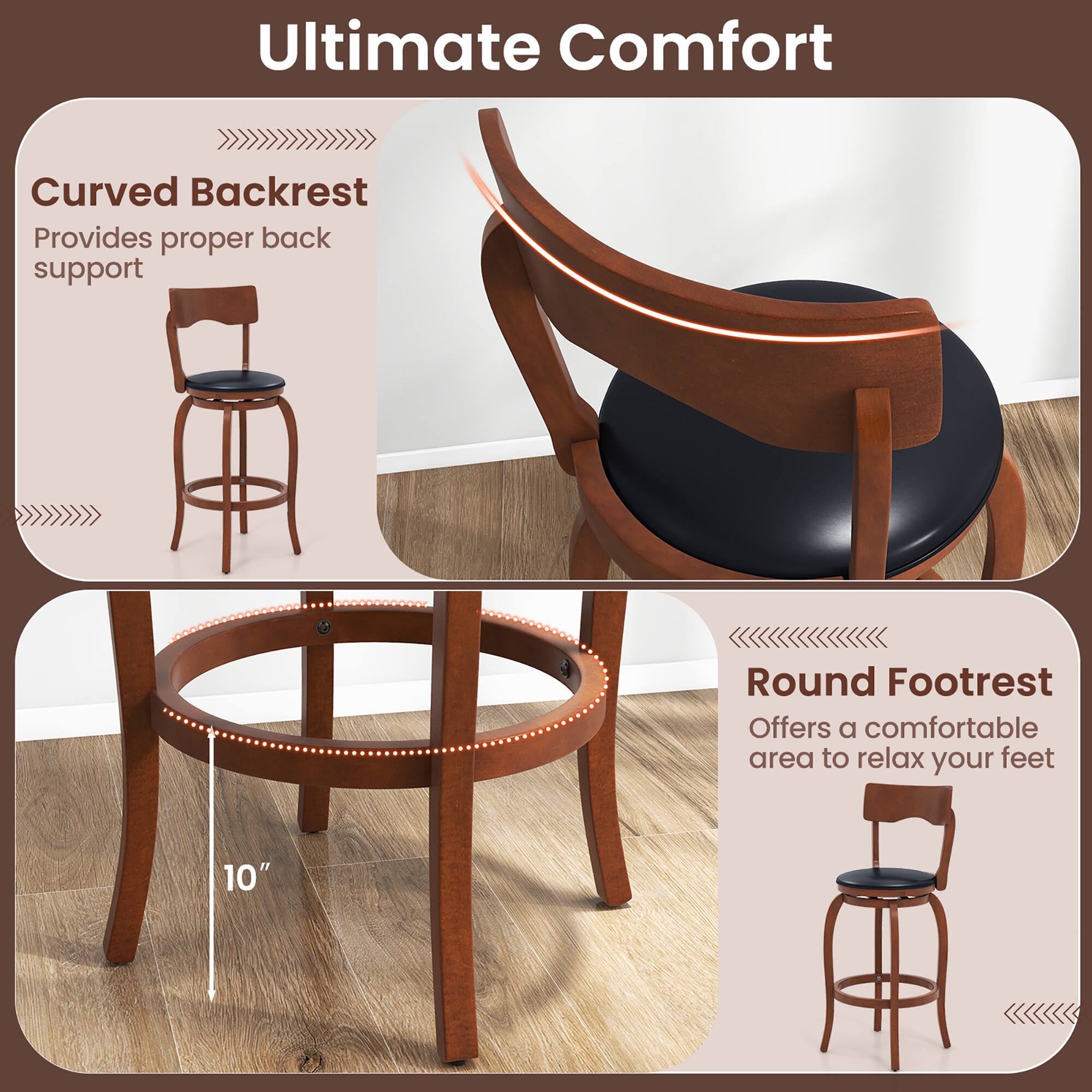 Ultimate Comfort
Curved Backrest Provides proper back support
Round Footrest Offers a comfortable area to relax your feet
10"