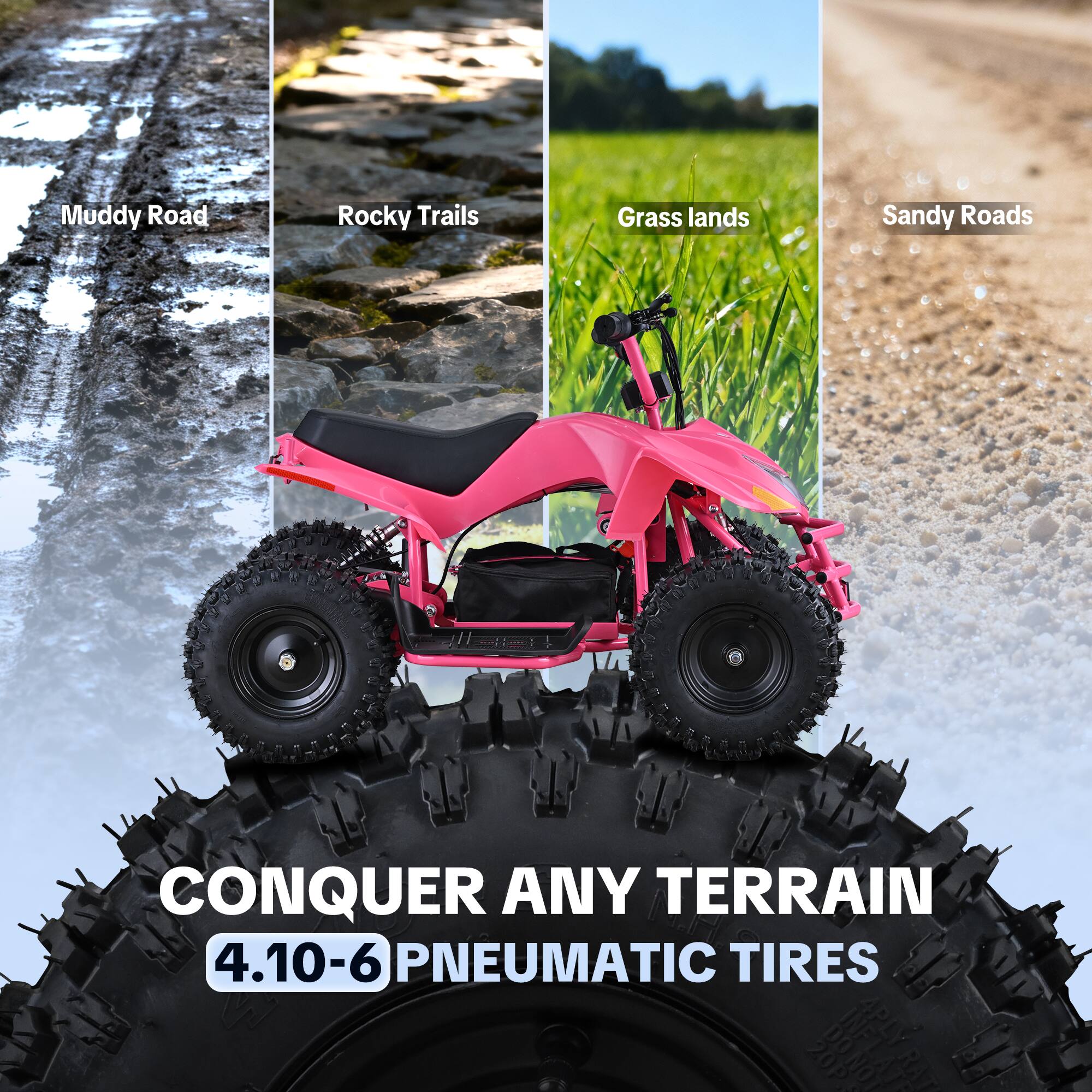 Muddy Road  
Rocky Trails  
Grass lands  
Sandy Roads  

CONQUER ANY TERRAIN  
4.10-6 PNEUMATIC TIRES