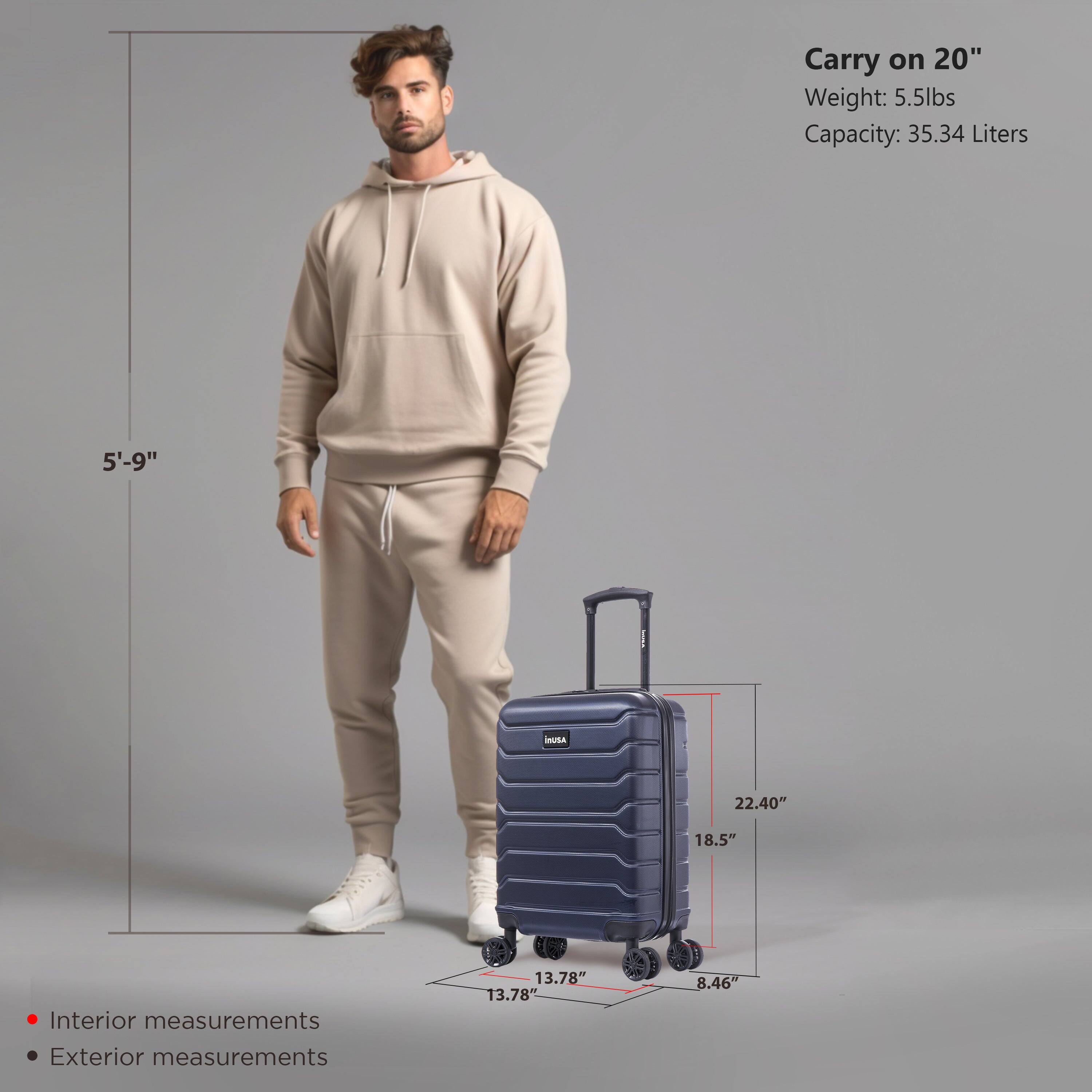Carry on 20"  
Weight: 5.5lbs  
Capacity: 35.34 Liters  

5'-9"  

Interior measurements:  
13.78" x 13.78" x 8.46"  

Exterior measurements:  
22.40" x 18.5" x 8.46"