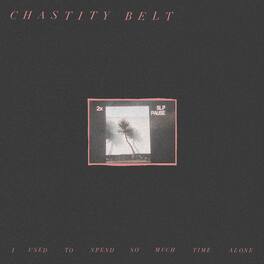 Chastity Belt - I Used To Spend So Much Time Alone - VINYL LP