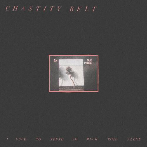 CHASTITY BELT

2x SLP PAUSE

I USED TO SPEND SO MUCH TIME ALONE