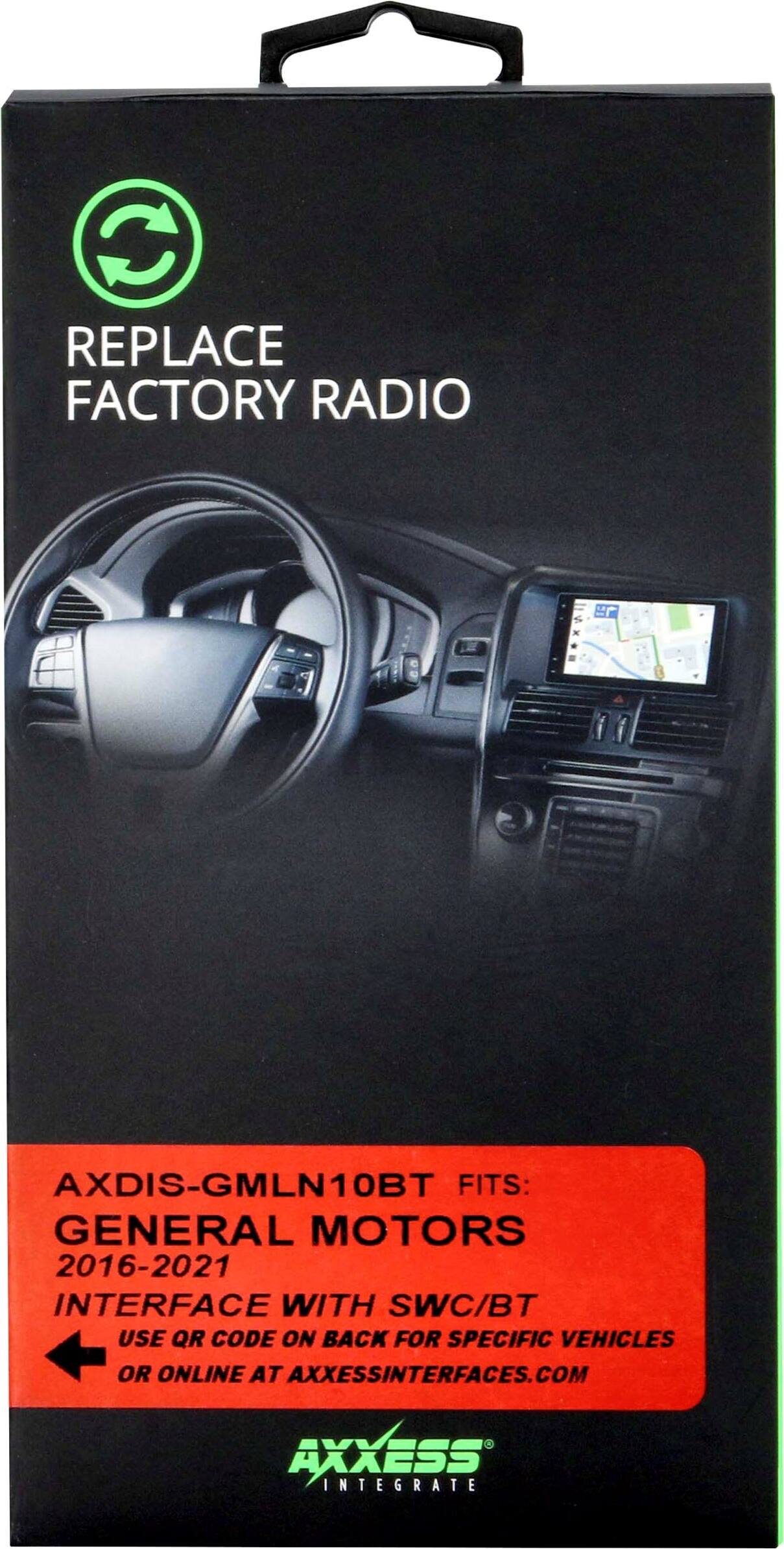 Replace Factory Radio x AXDIS-GMLN10BT Fits: General Motors 2016-2021 Interface with SWC/BT Use QR code on back for specific vehicles or online at AxxessInterfaces.com Axxess Integrate