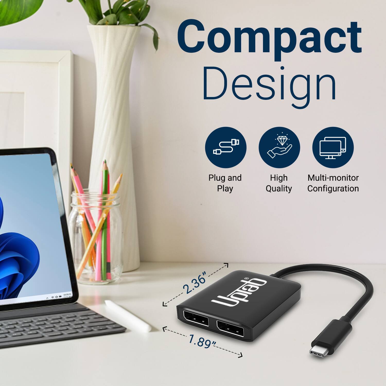 Compact Design  
Plug and Play  
High Quality  
Multi-monitor Configuration  

2.36"  
1.89"