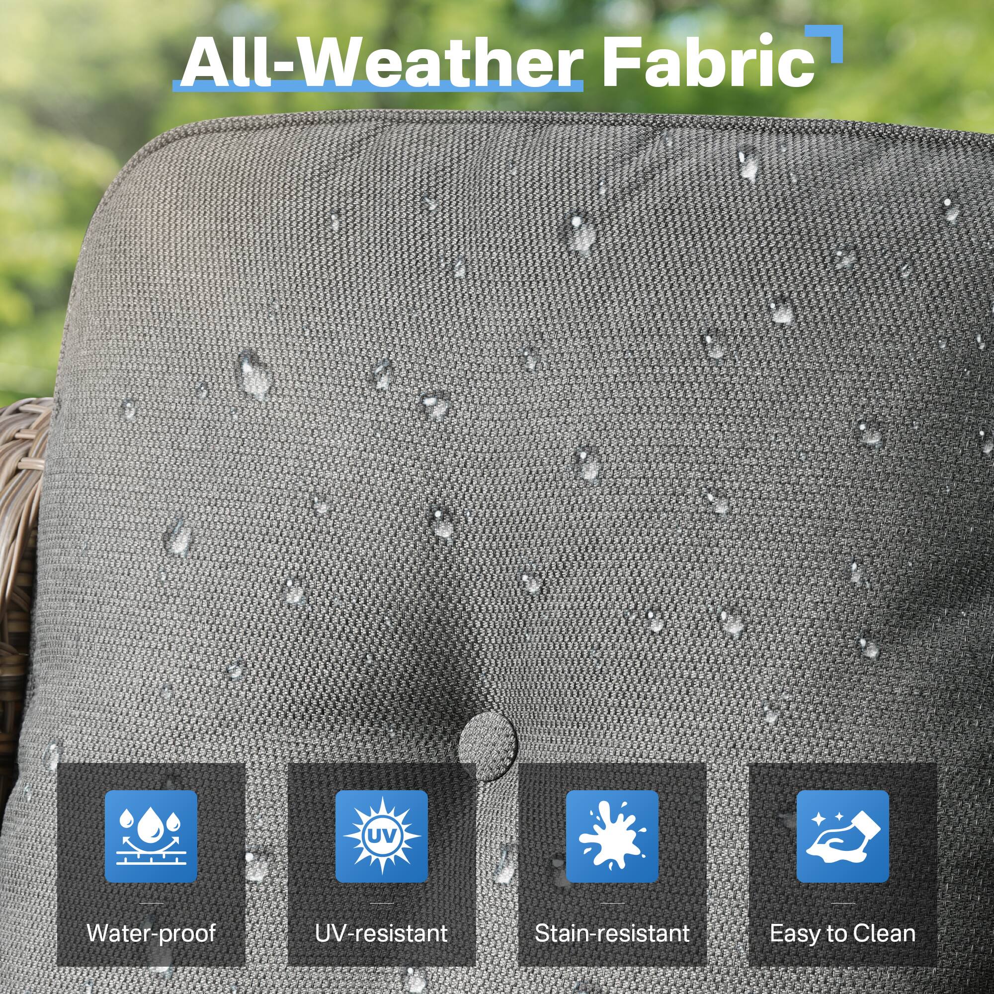 All-Weather Fabric  
UV Water-proof  
UV-resistant  
Stain-resistant  
Easy to Clean