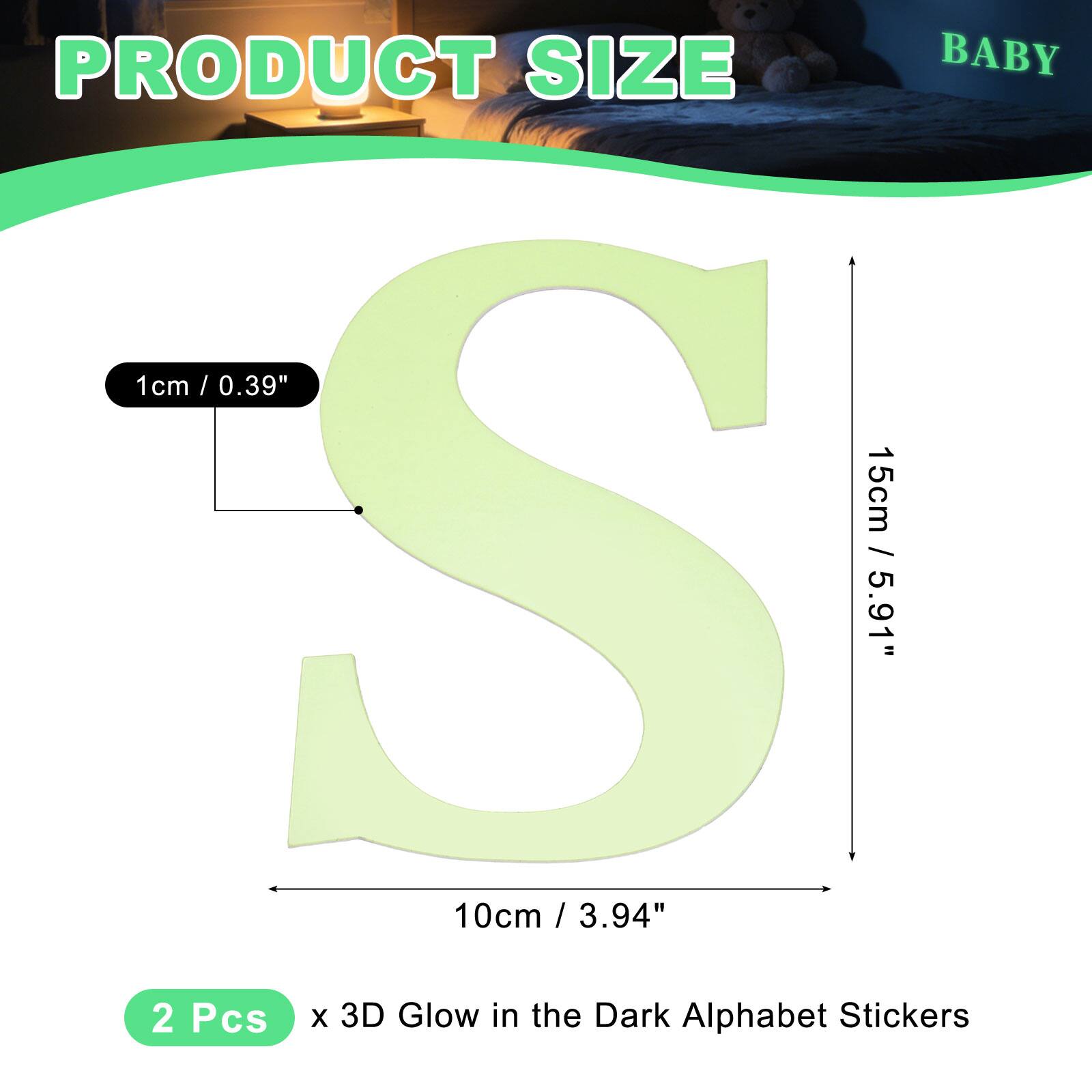 PRODUCT SIZE

BABY

1cm / 0.39"  
15cm / 5.91"  
10cm / 3.94"  

2 Pcs x 3D Glow in the Dark Alphabet Stickers