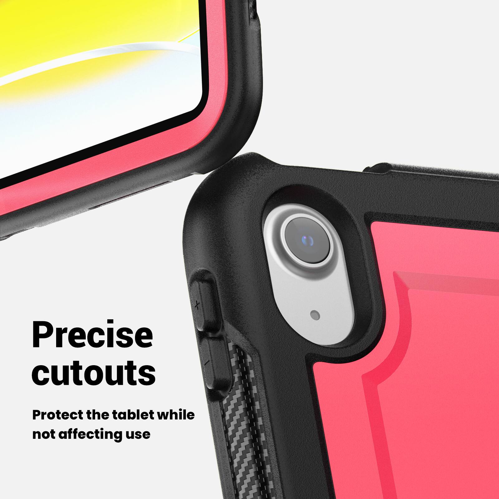 Precise cutouts  
Protect the tablet while not affecting use