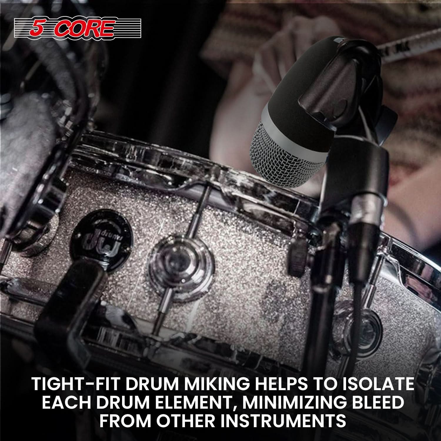 5 CORE

TIGHT-FIT DRUM MIKING HELPS TO ISOLATE EACH DRUM ELEMENT, MINIMIZING BLEED FROM OTHER INSTRUMENTS