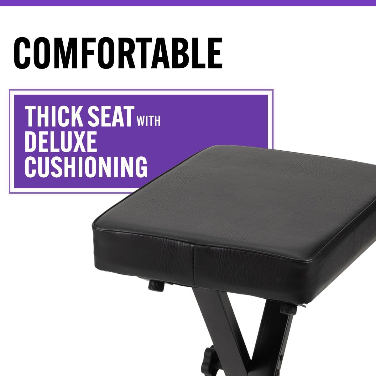 COMFORTABLE  
THICK SEAT WITH DELUXE CUSHIONING