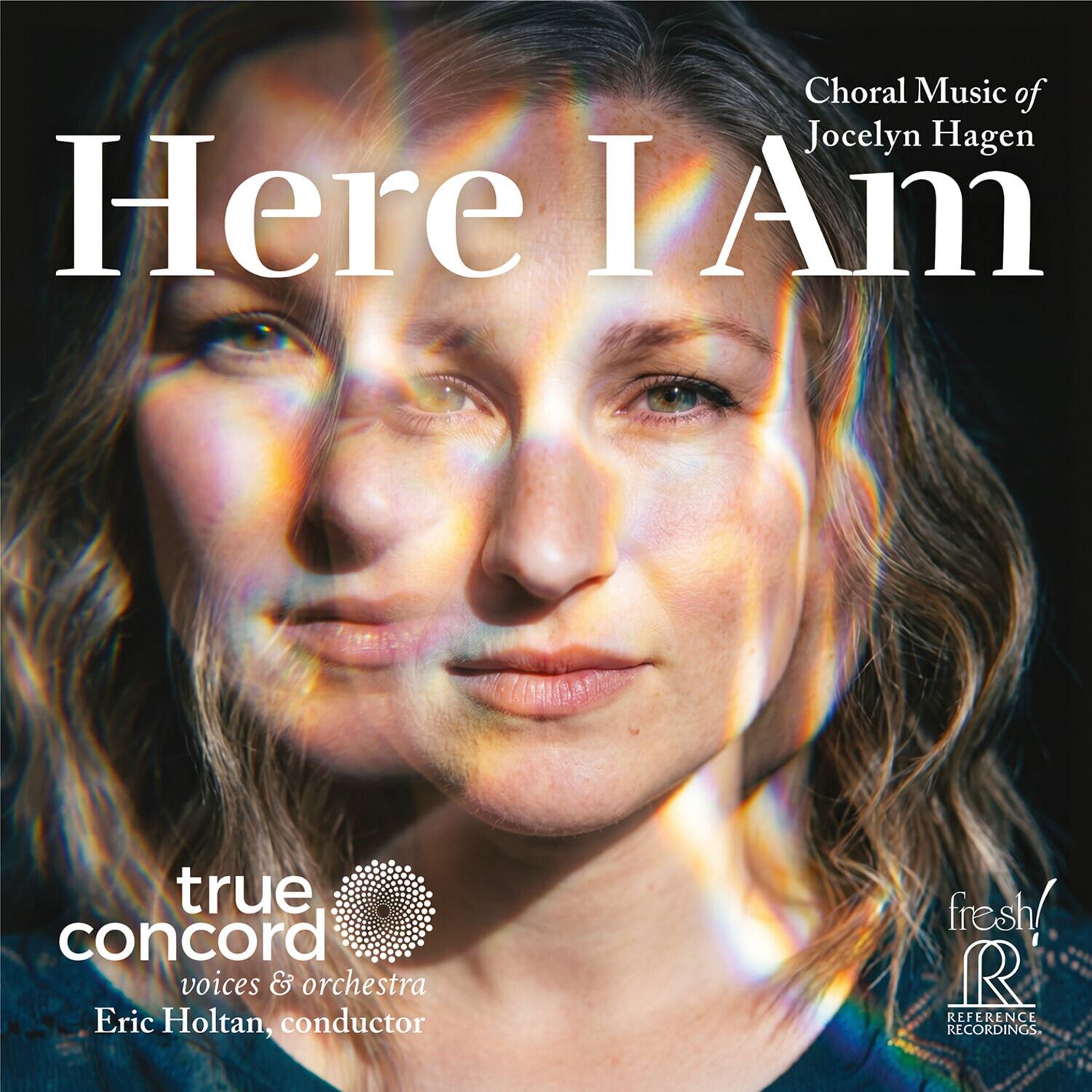 Choral Music of Jocelyn Hagen  
Here I Am  
true concord voices & orchestra  
Eric Holtan, conductor  
fresh! R REFERENCE RECORDINGS