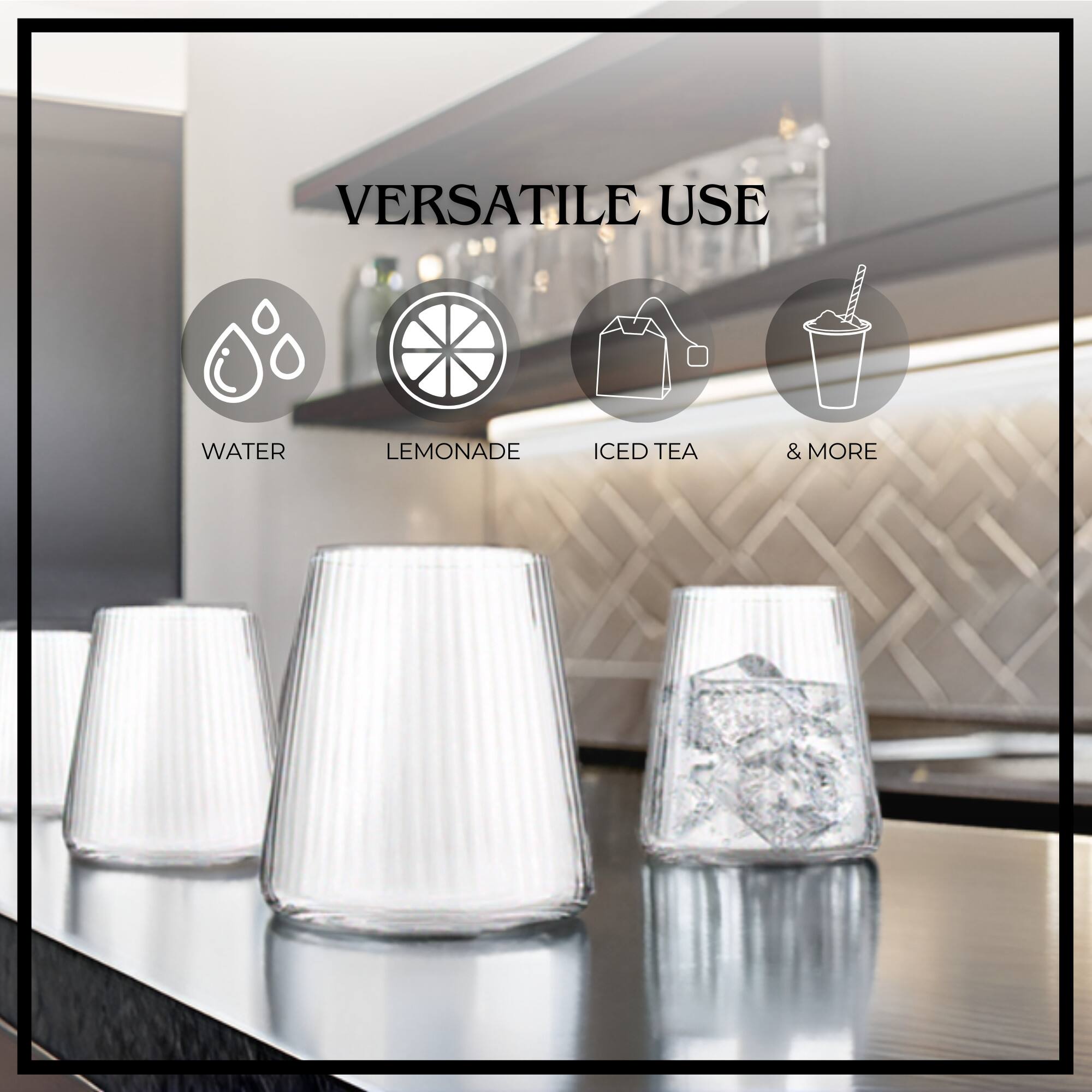 VERSATILE USE  
WATER  
LEMONADE  
ICED TEA  
& MORE