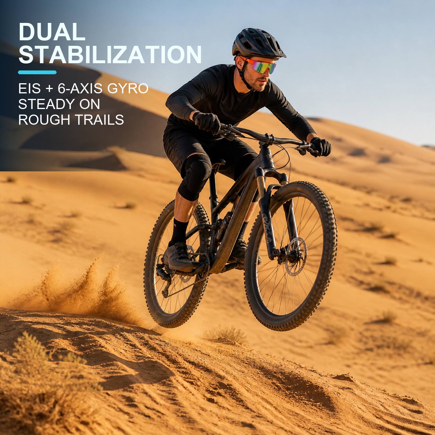 DUAL STABILIZATION  
EIS + 6-AXIS GYRO STEADY ON ROUGH TRAILS