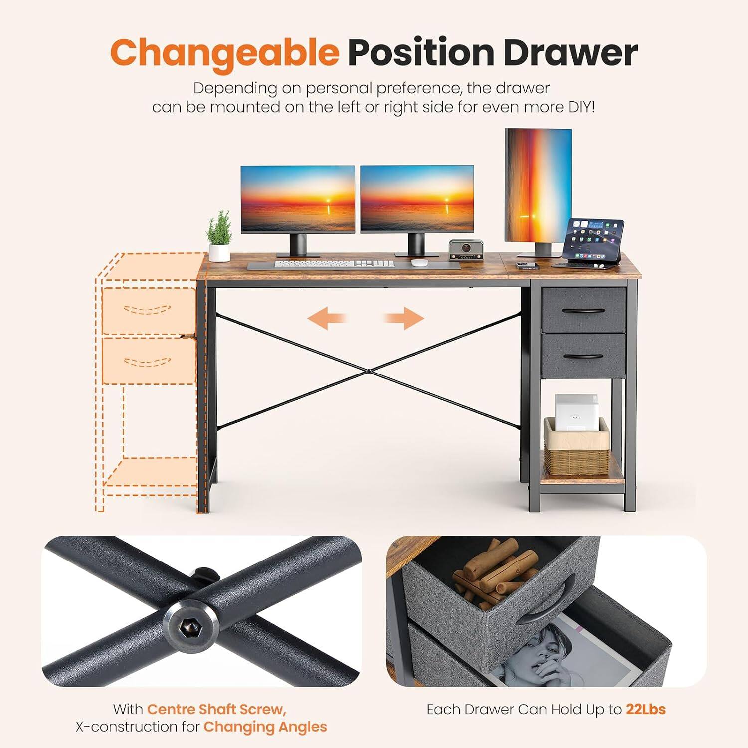 Changeable Position Drawer  
Depending on personal preference, the drawer can be mounted on the left or right side for even more DIY!  

With Centre Shaft Screw, X-construction for Changing Angles  

Each Drawer Can Hold Up to 22Lbs