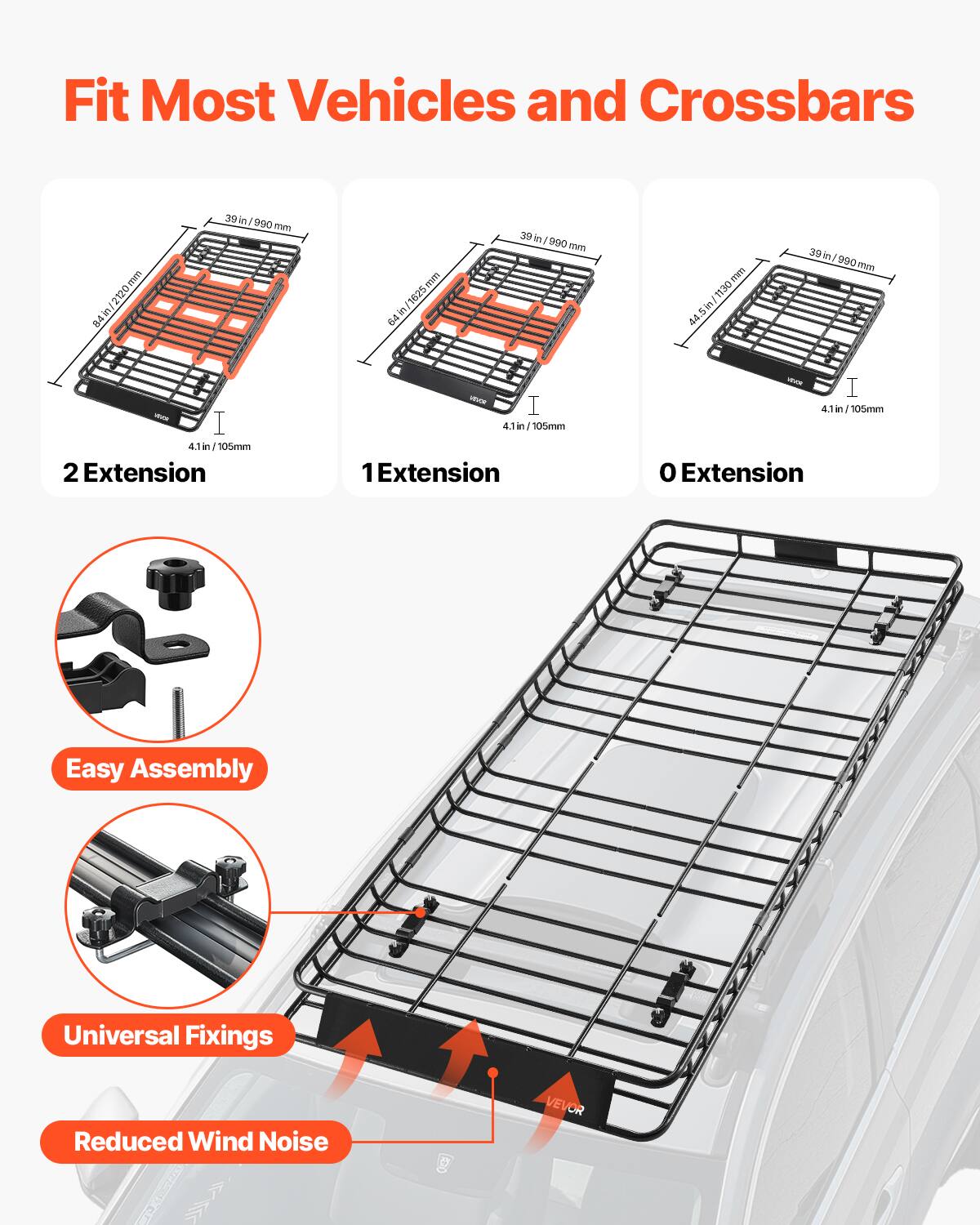 Fit Most Vehicles and Crossbars

- 2120mm / 84in
- 39in / 990mm
- 1625mm / 64in
- 44.5in / 1130mm
- 4.1in / 105mm

2 Extension
1 Extension
0 Extension

Easy Assembly
Universal Fixings
Reduced Wind Noise

VEVOR