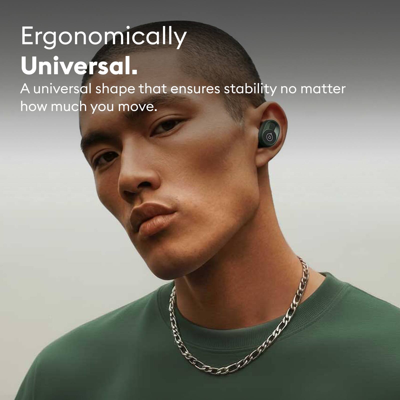 Ergonomically Universal.  
A universal shape that ensures stability no matter how much you move.