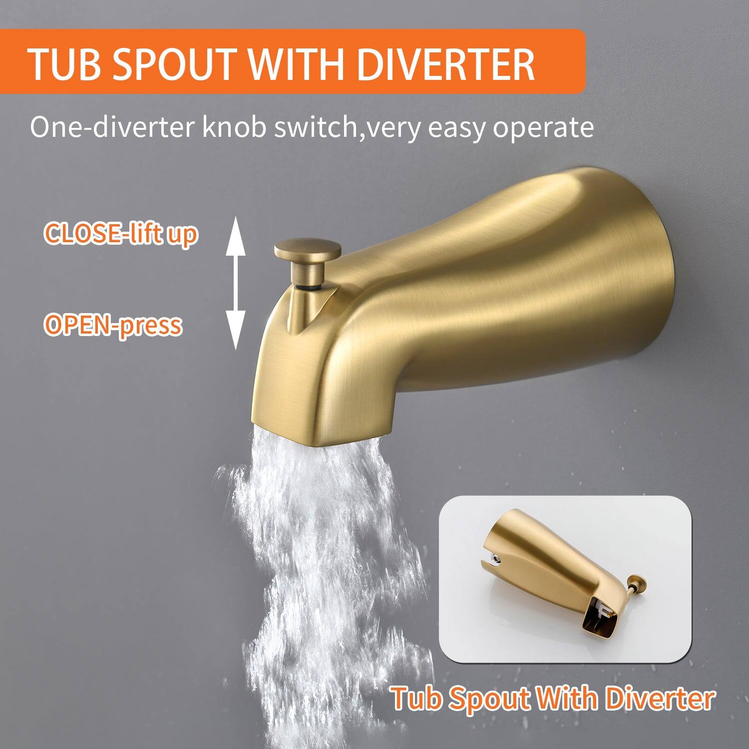 TUB SPOUT WITH DIVERTER

One-diverter knob switch, very easy operate

CLOSE-lift up

OPEN-press

Tub Spout With Diverter