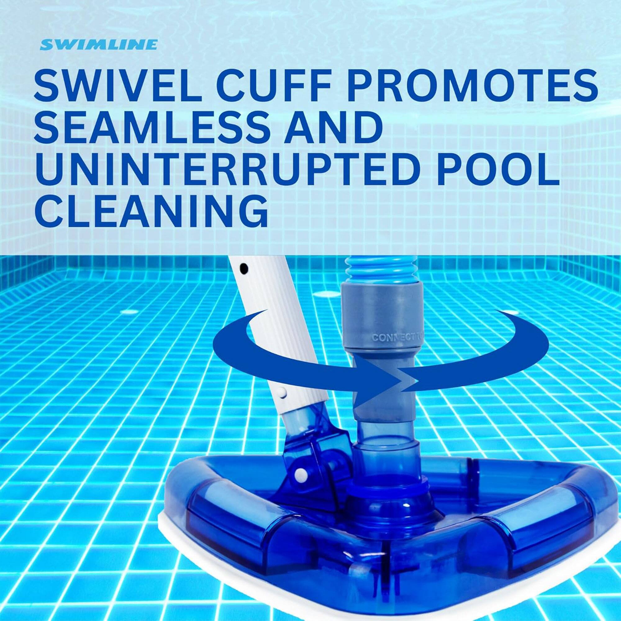 SWIMLINE  
SWIVEL CUFF PROMOTES SEAMLESS AND UNINTERRUPTED POOL CLEANING