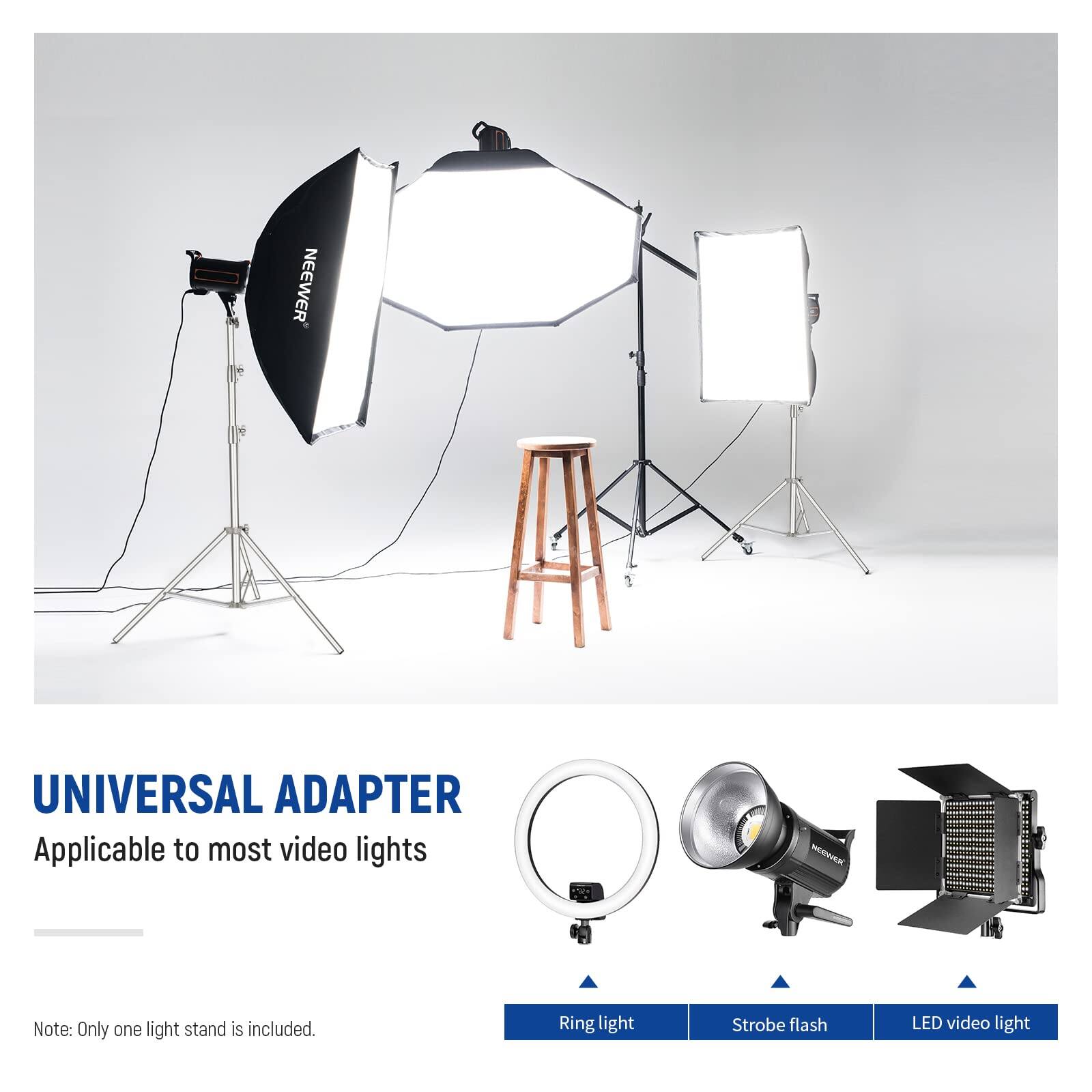 NEEWER UNIVERSAL ADAPTER  
Applicable to most video lights  

Note: Only one light stand is included.  

Ring light  
Strobe flash  
LED video light