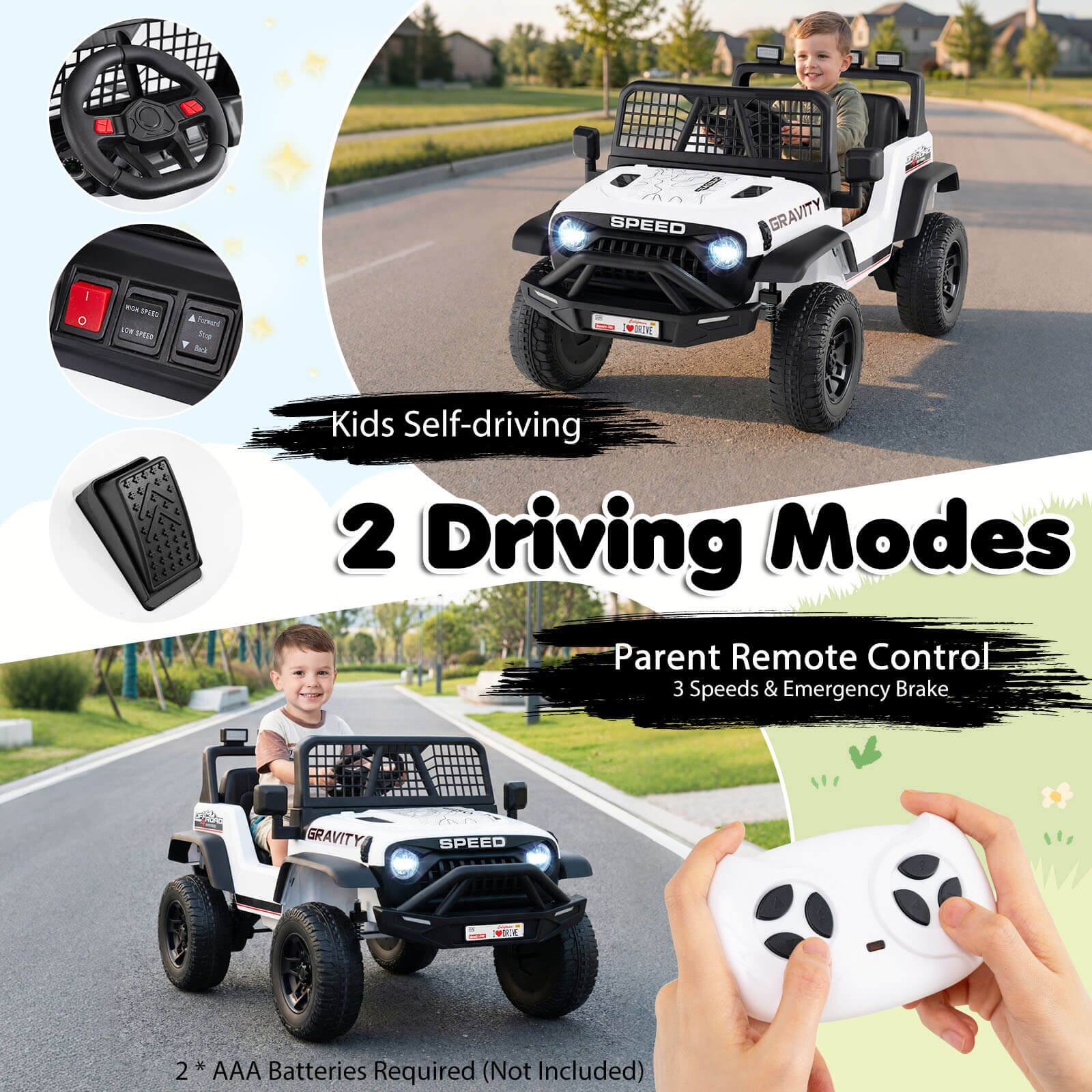 Kids Self-driving  
2 Driving Modes  
Parent Remote Control  
3 Speeds & Emergency Brake  
2 * AAA Batteries Required (Not Included)