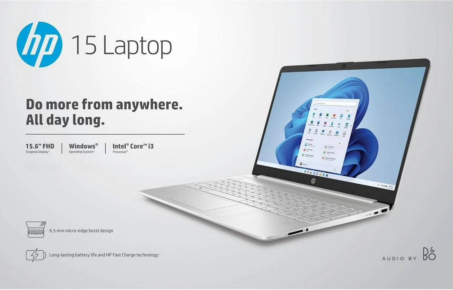 hp 15 Laptop

Do more from anywhere. All day long.

15.6" FHD Diagonal Display  
Windows® Operating System  
Intel® Core™ i3 Processor

6.5 mm micro-edge bezel design  
Long-lasting battery life and HP Fast Charge technology

AUDIO BY BO