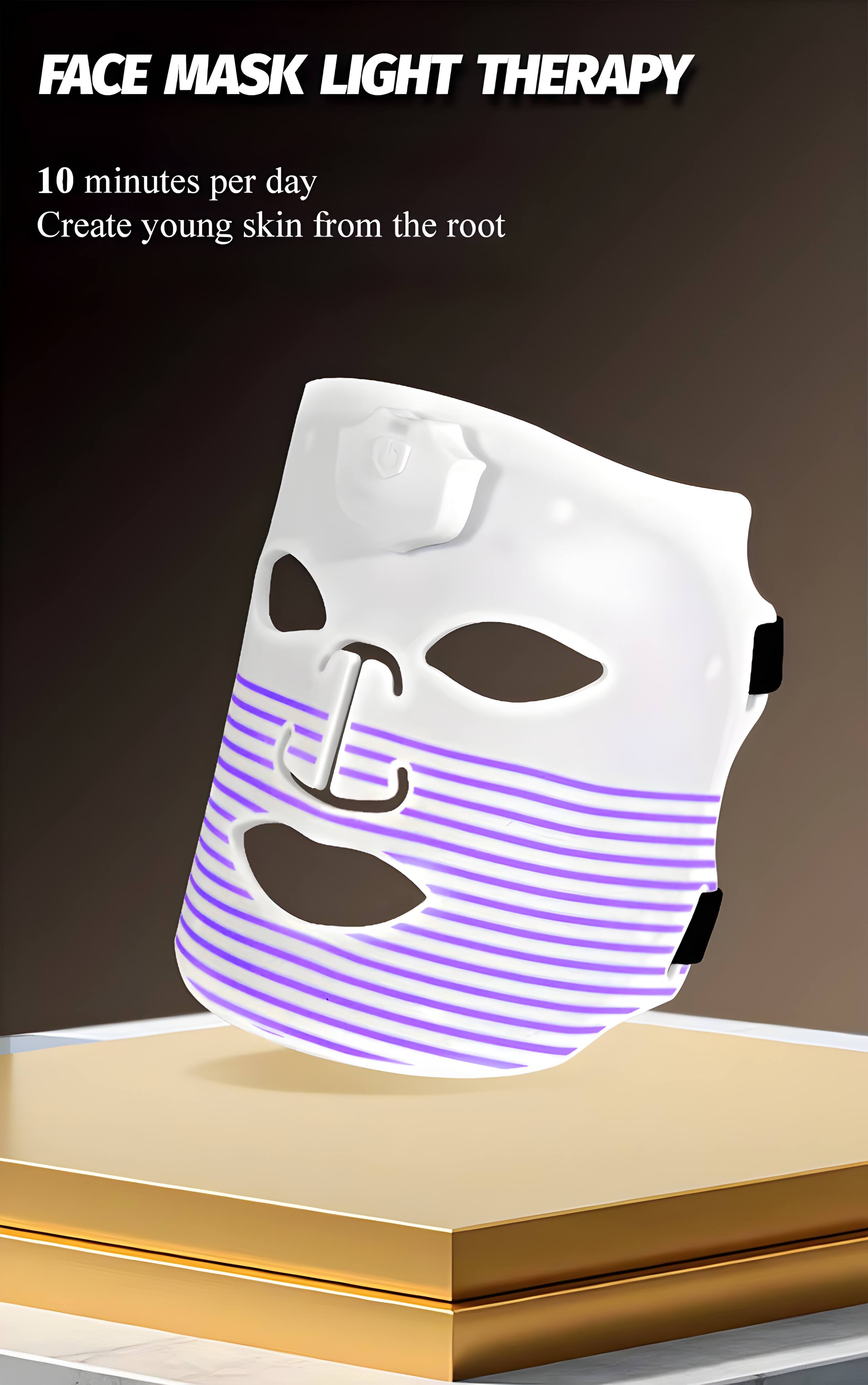 FACE MASK LIGHT THERAPY  
10 minutes per day  
Create young skin from the root
