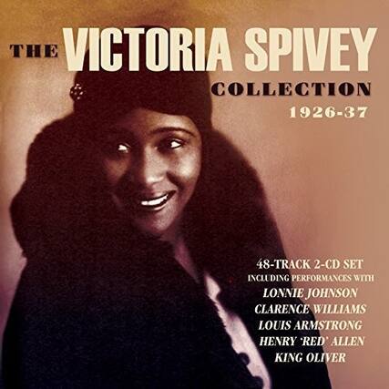 THE VICTORIA SPIVEY COLLECTION
1926-37
48-TRACK 2-CD SET
INCLUDING PERFORMANCES WITH
LONNIE JOHNSON
CLARENCE WILLIAMS
LOUIS ARMSTRONG
HENRY 'RED' ALLEN
KING OLIVER