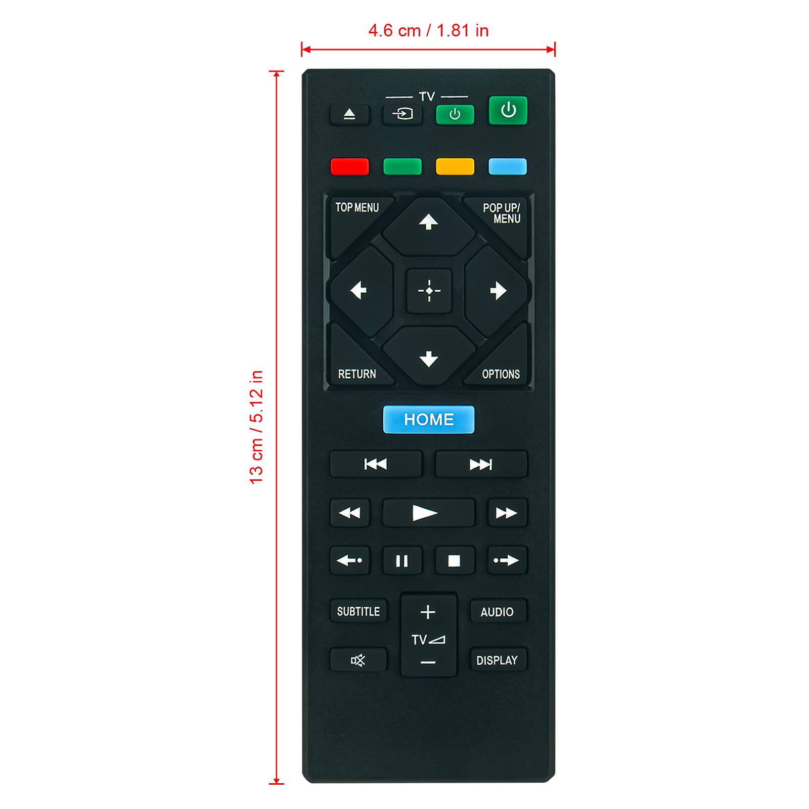 4.6 cm / 1.81 in

TV

TOP MENU

POP UP/ MENU

in / 5.12 cm 13

RETURN

HOME

OPTIONS

SUBTITLE

AUDIO

TV

DISPLAY