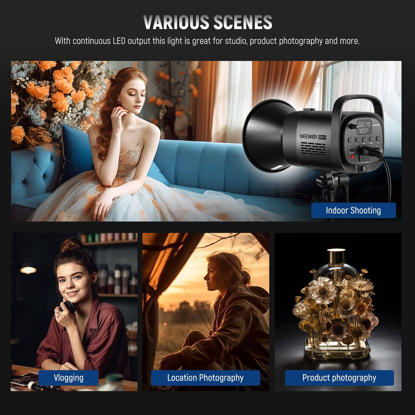 VARIOUS SCENES

With continuous LED output this light is great for studio, product photography and more.

NEEWER Cc s0.20 - 1005 CCC

Indoor Shooting

Vlogging

Location Photography

Product photography