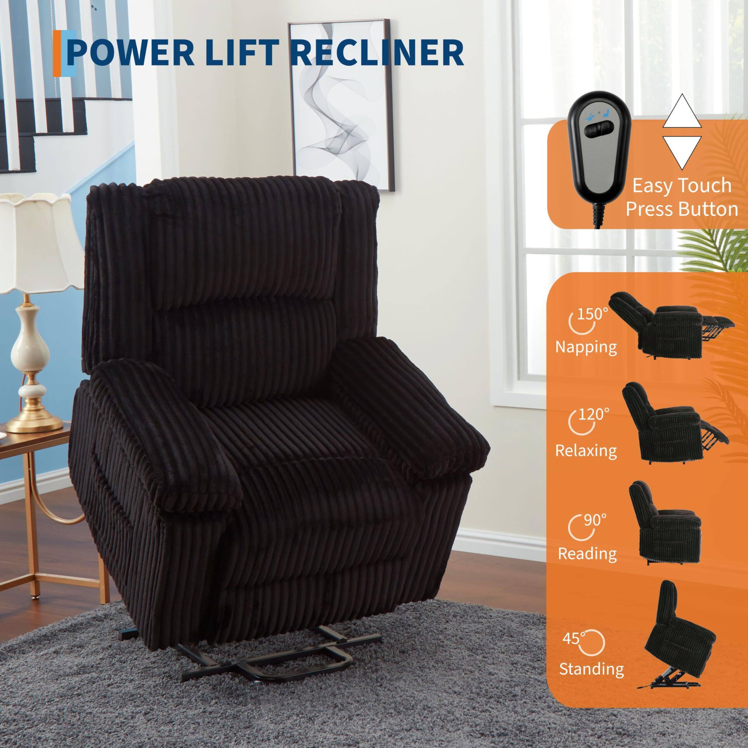 POWER LIFT RECLINER

Easy Touch Press Button

150° Napping

120° Relaxing

90° Reading

45° Standing